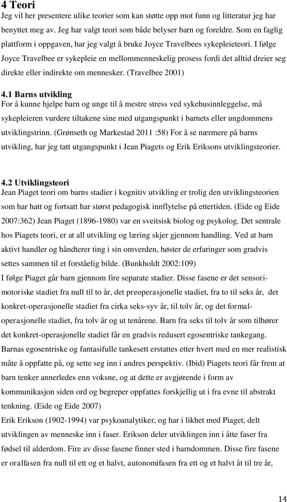 I følge Joyce Travelbee er sykepleie en mellommenneskelig prosess fordi det alltid dreier seg direkte eller indirekte om mennesker. (Travelbee 2001) 4.