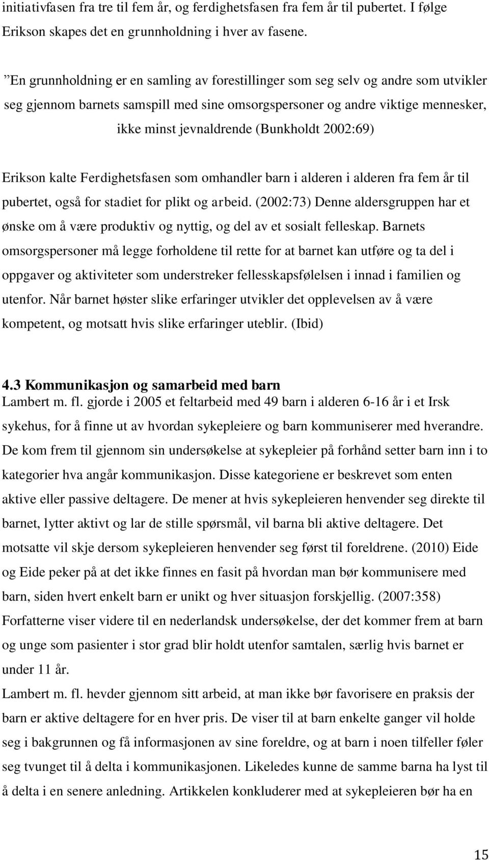 (Bunkholdt 2002:69) Erikson kalte Ferdighetsfasen som omhandler barn i alderen i alderen fra fem år til pubertet, også for stadiet for plikt og arbeid.