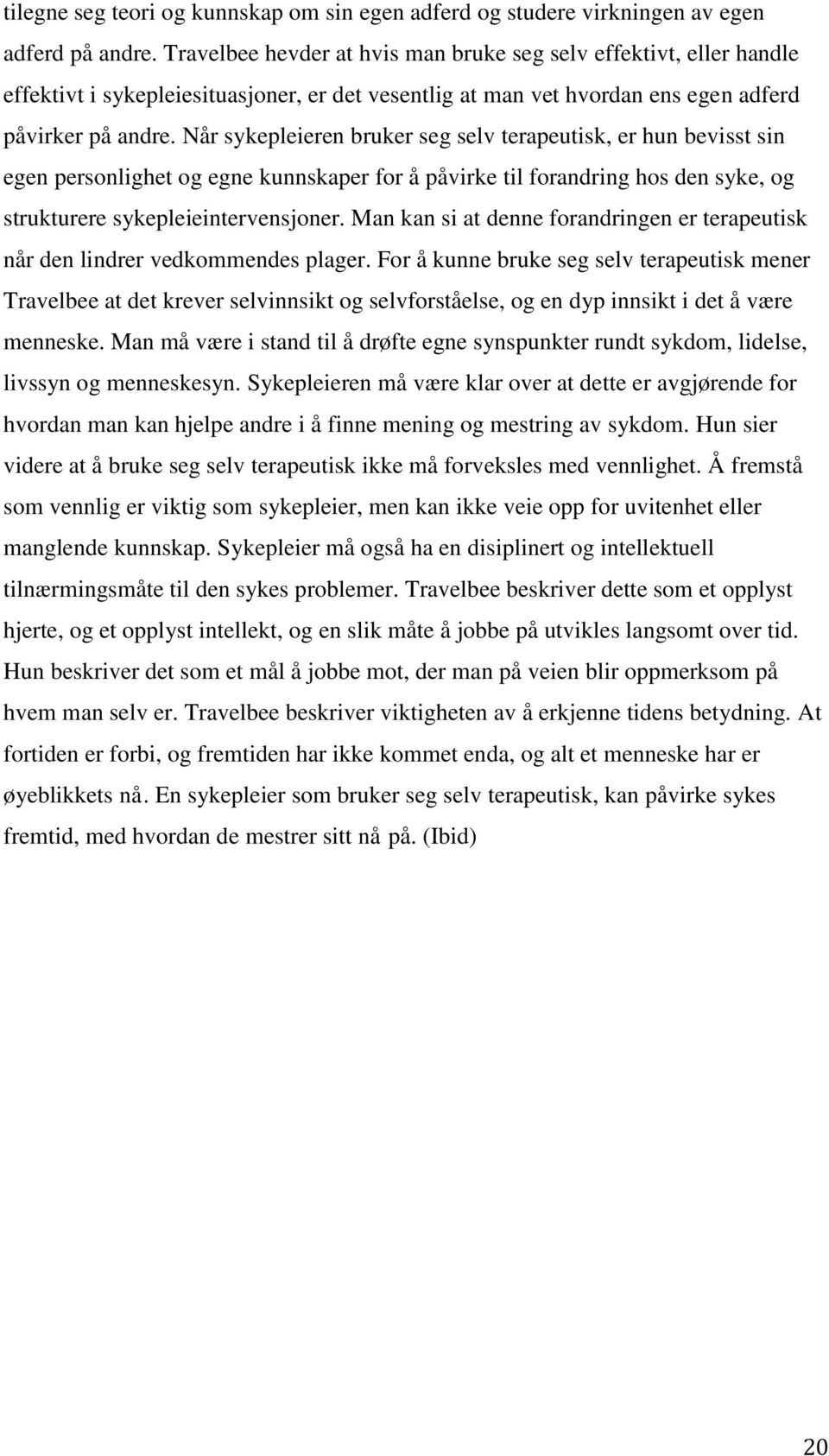 Når sykepleieren bruker seg selv terapeutisk, er hun bevisst sin egen personlighet og egne kunnskaper for å påvirke til forandring hos den syke, og strukturere sykepleieintervensjoner.