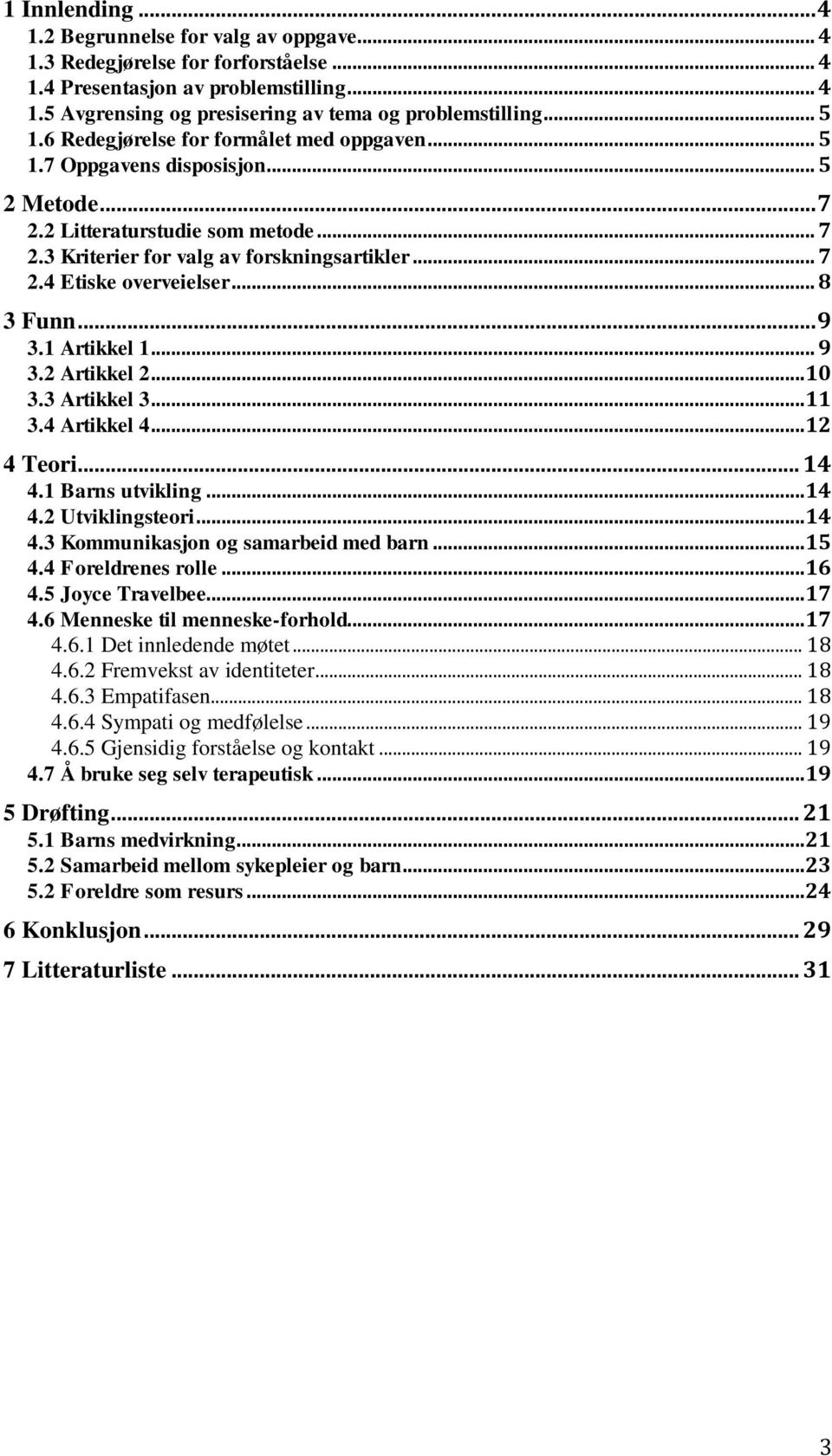 .. 8 3 Funn... 9 3.1 Artikkel 1... 9 3.2 Artikkel 2...10 3.3 Artikkel 3...11 3.4 Artikkel 4...12 4 Teori... 14 4.1 Barns utvikling...14 4.2 Utviklingsteori...14 4.3 Kommunikasjon og samarbeid med barn.