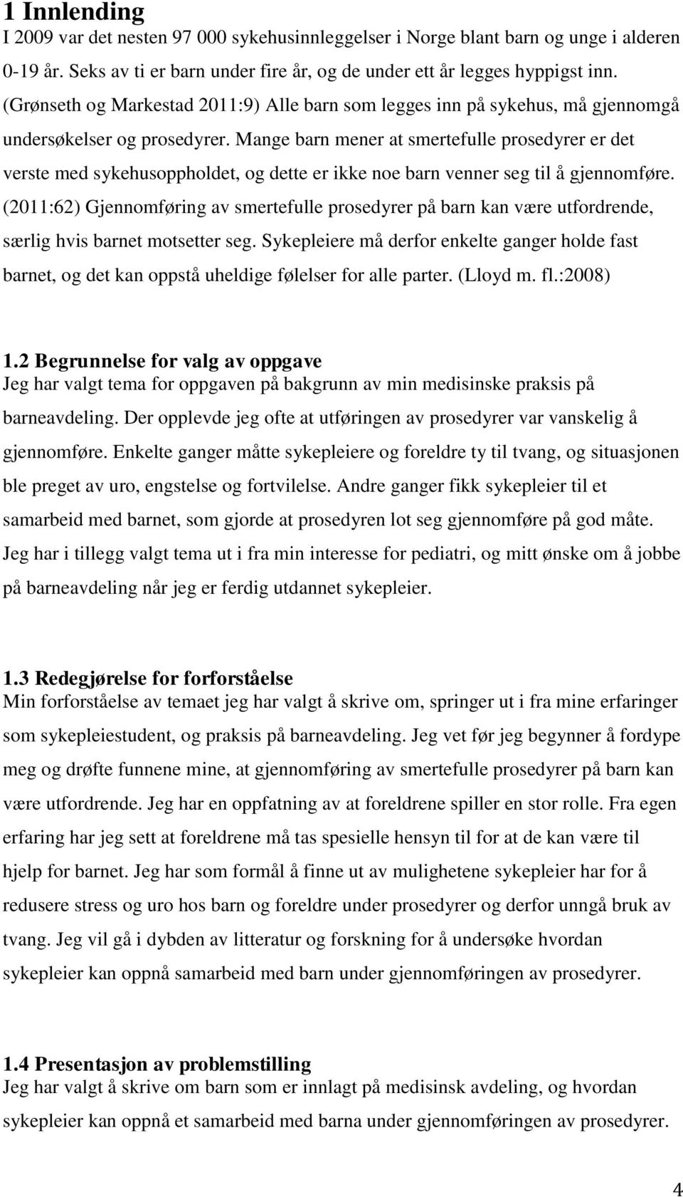 Mange barn mener at smertefulle prosedyrer er det verste med sykehusoppholdet, og dette er ikke noe barn venner seg til å gjennomføre.