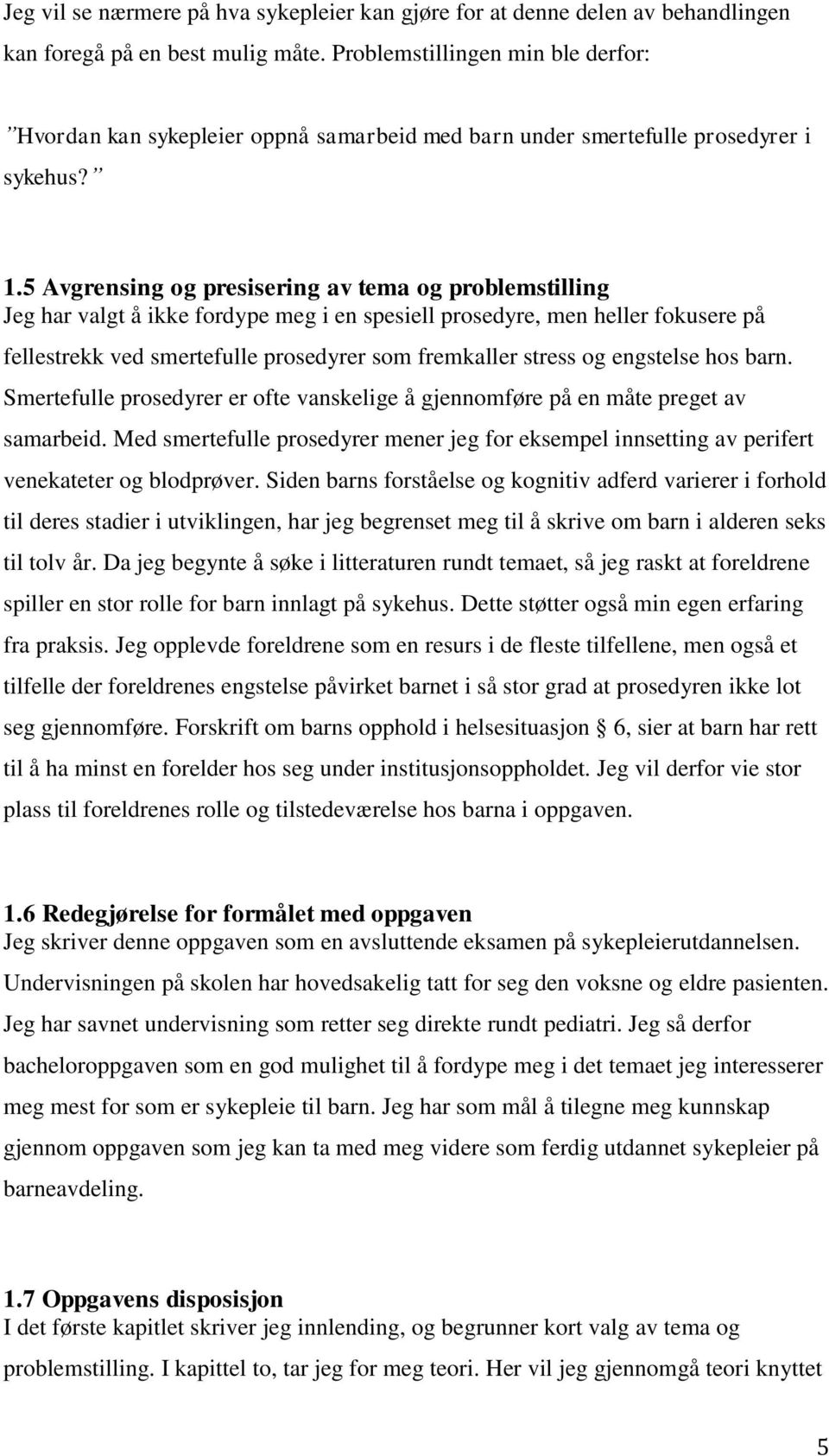 5 Avgrensing og presisering av tema og problemstilling Jeg har valgt å ikke fordype meg i en spesiell prosedyre, men heller fokusere på fellestrekk ved smertefulle prosedyrer som fremkaller stress og