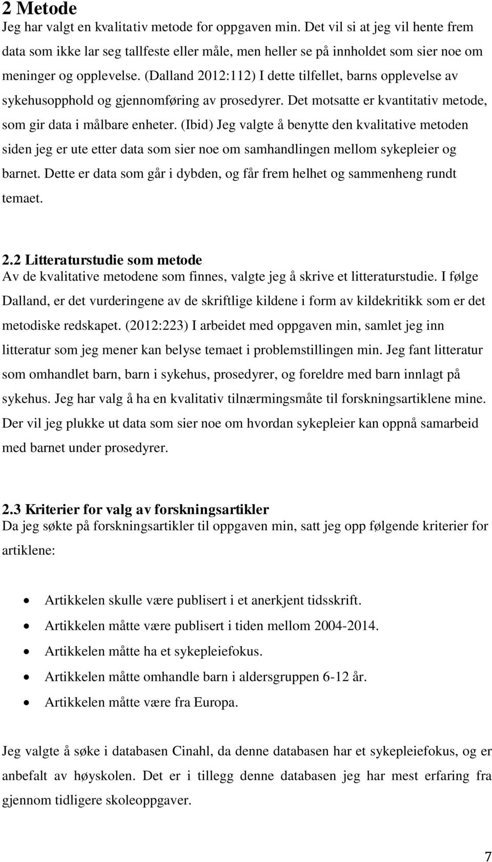 (Dalland 2012:112) I dette tilfellet, barns opplevelse av sykehusopphold og gjennomføring av prosedyrer. Det motsatte er kvantitativ metode, som gir data i målbare enheter.