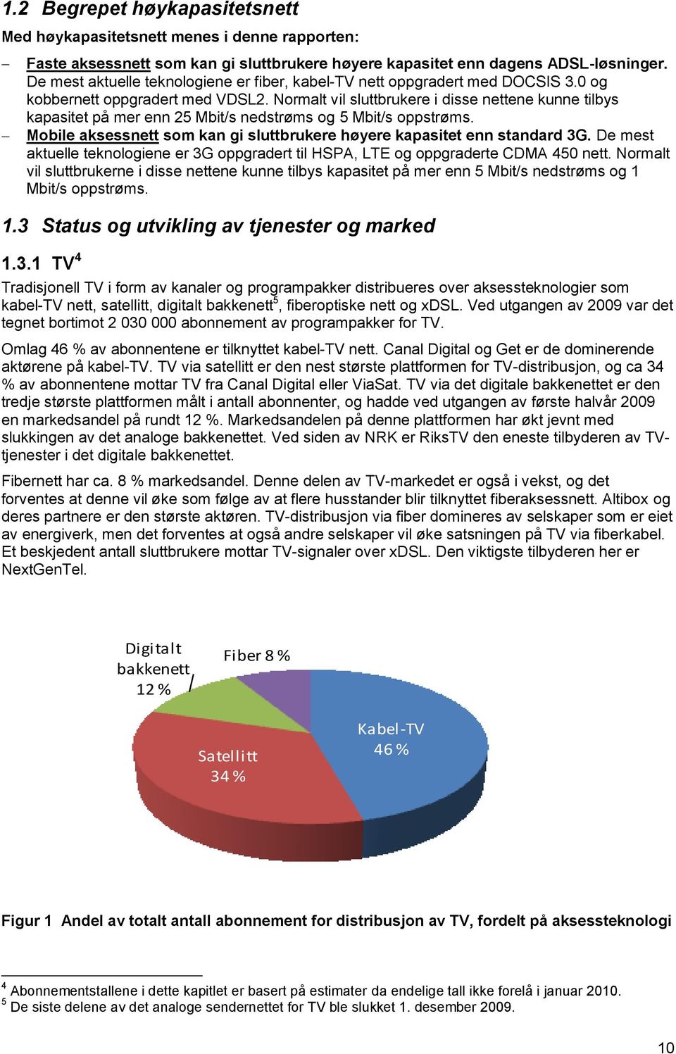 Normalt vil sluttbrukere i disse nettene kunne tilbys kapasitet på mer enn 25 Mbit/s nedstrøms og 5 Mbit/s oppstrøms. Mobile aksessnett som kan gi sluttbrukere høyere kapasitet enn standard 3G.