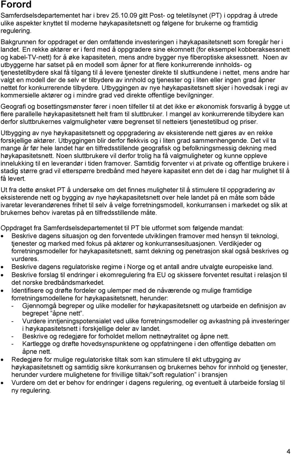 Bakgrunnen for oppdraget er den omfattende investeringen i høykapasitetsnett som foregår her i landet.