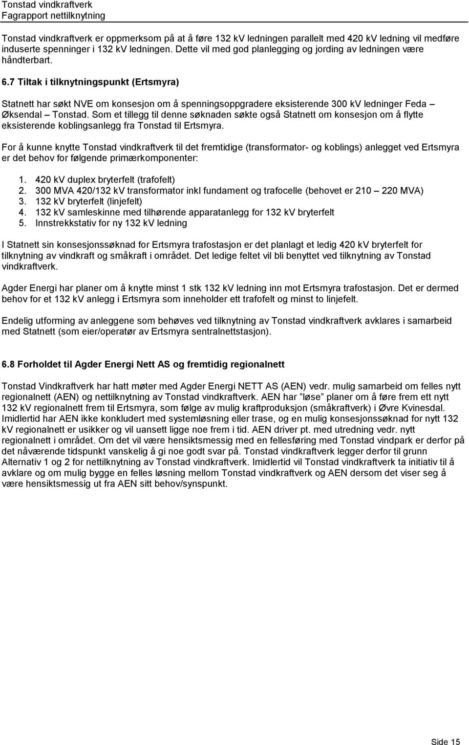 7 Tiltak i tilknytningspunkt (Ertsmyra) Statnett har søkt NVE om konsesjon om å spenningsoppgradere eksisterende 300 kv ledninger Feda Øksendal Tonstad.