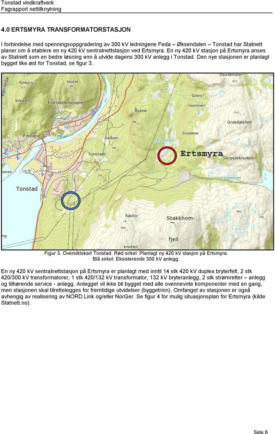 Ertsmyra Figur 3. Oversiktskart Tonstad. Rød sirkel: Planlagt ny 420 kv stasjon på Ertsmyra. Blå sirkel: Eksisterende 300 kv anlegg.