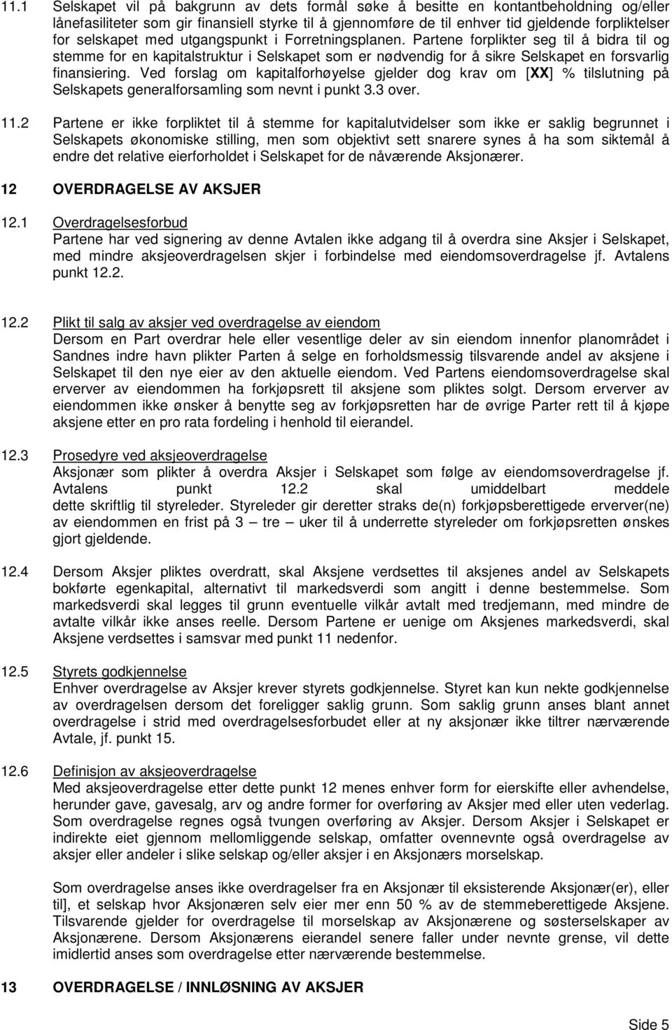 Ved forslag om kapitalforhøyelse gjelder dog krav om [XX] % tilslutning på Selskapets generalforsamling som nevnt i punkt 3.3 over. 11.