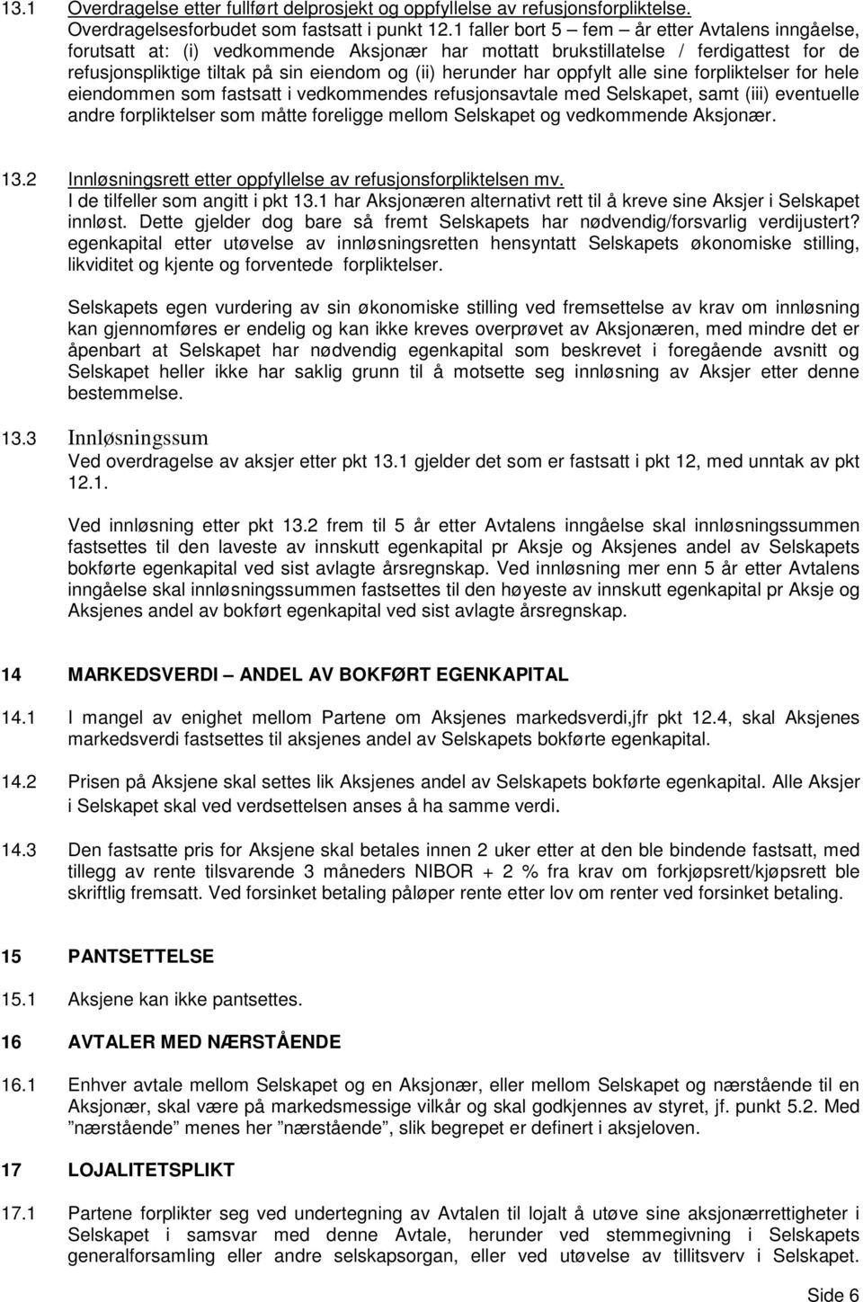 oppfylt alle sine forpliktelser for hele eiendommen som fastsatt i vedkommendes refusjonsavtale med Selskapet, samt (iii) eventuelle andre forpliktelser som måtte foreligge mellom Selskapet og