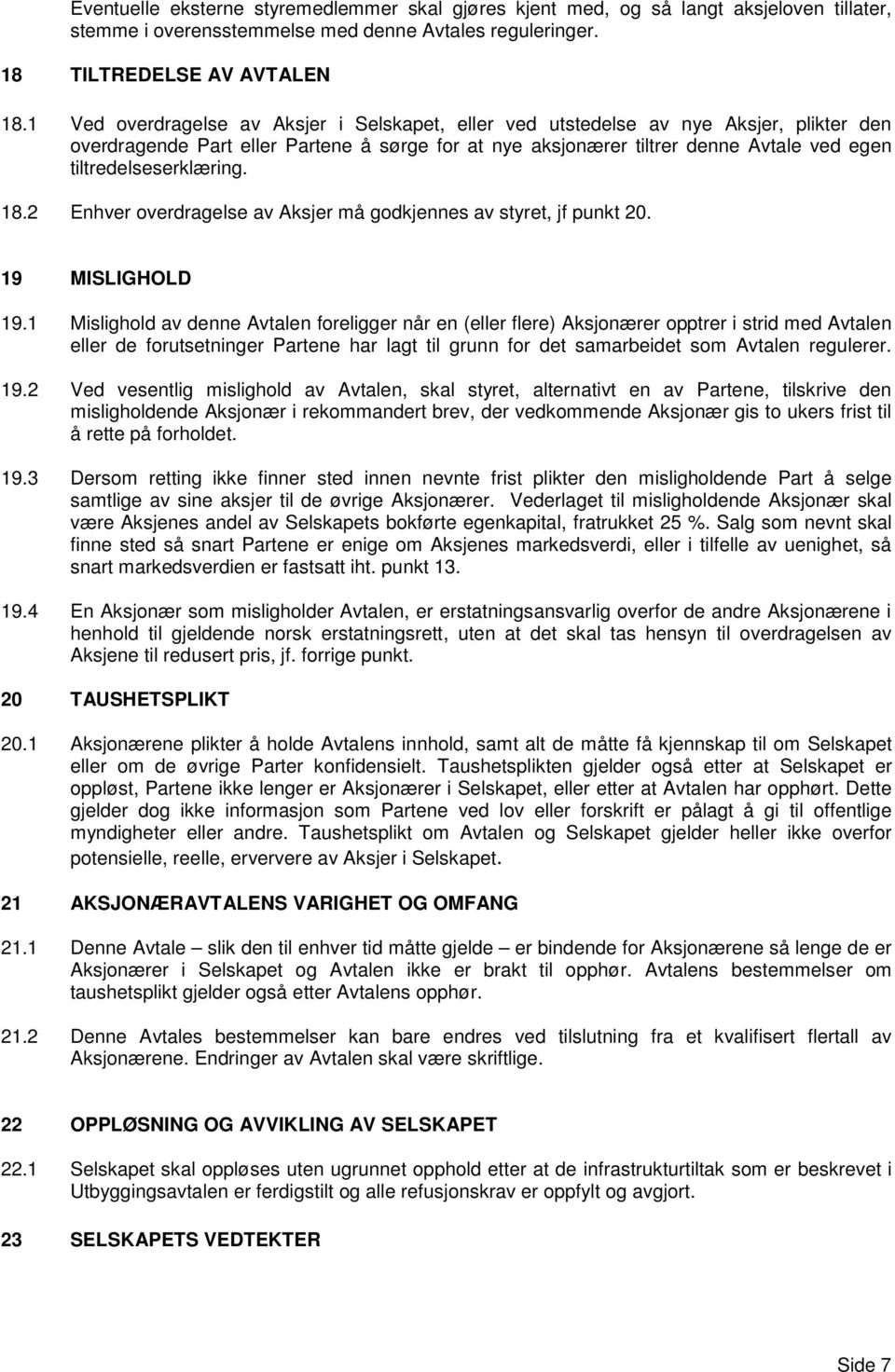 tiltredelseserklæring. 18.2 Enhver overdragelse av Aksjer må godkjennes av styret, jf punkt 20. 19 MISLIGHOLD 19.