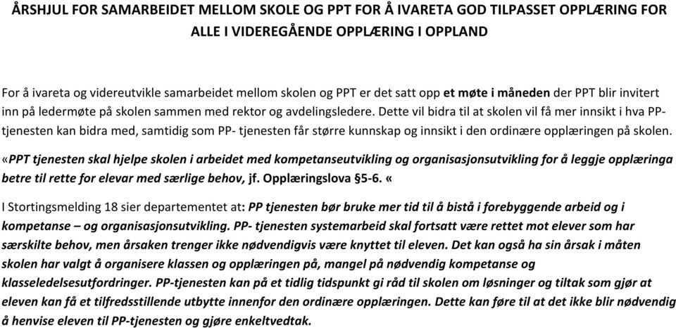 Dette vil bidra til at skolen vil få mer innsikt i hva PPtjenesten kan bidra med, samtidig som PP- tjenesten får større kunnskap og innsikt i den ordinære opplæringen på skolen.