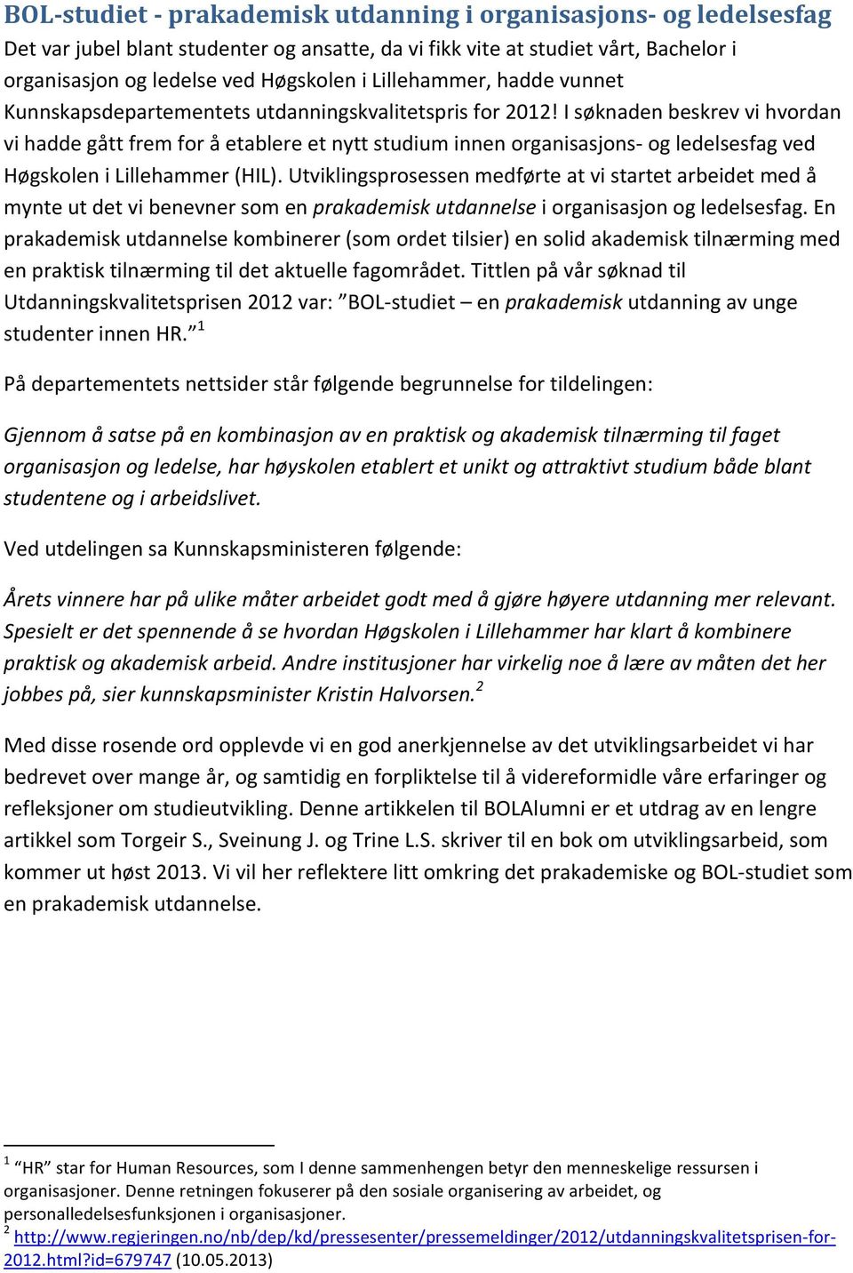 I søknaden beskrev vi hvordan vi hadde gått frem for å etablere et nytt studium innen organisasjons- og ledelsesfag ved Høgskolen i Lillehammer (HIL).