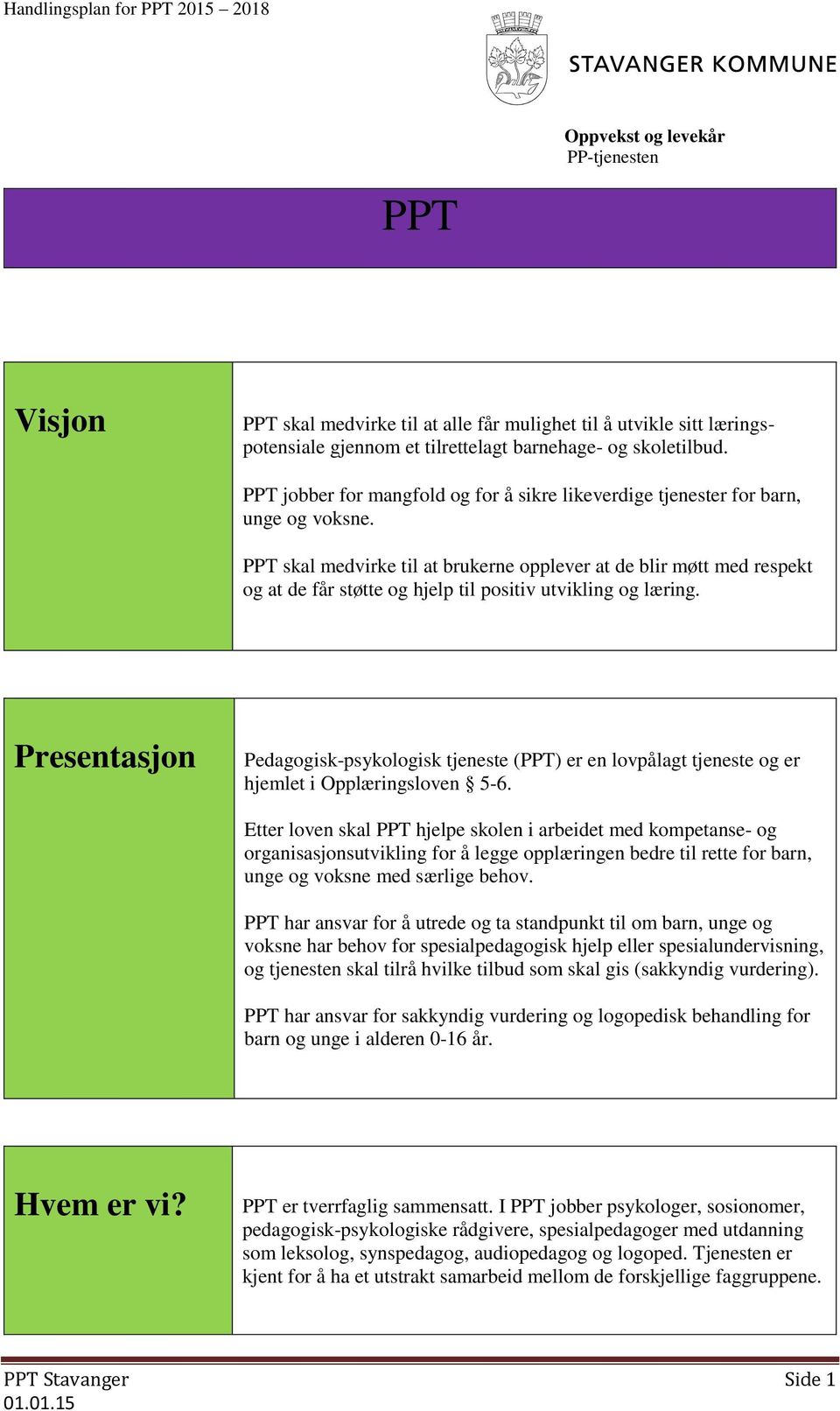 PPT skal medvirke til at brukerne opplever at de blir møtt med respekt og at de får støtte og hjelp til positiv utvikling og læring.