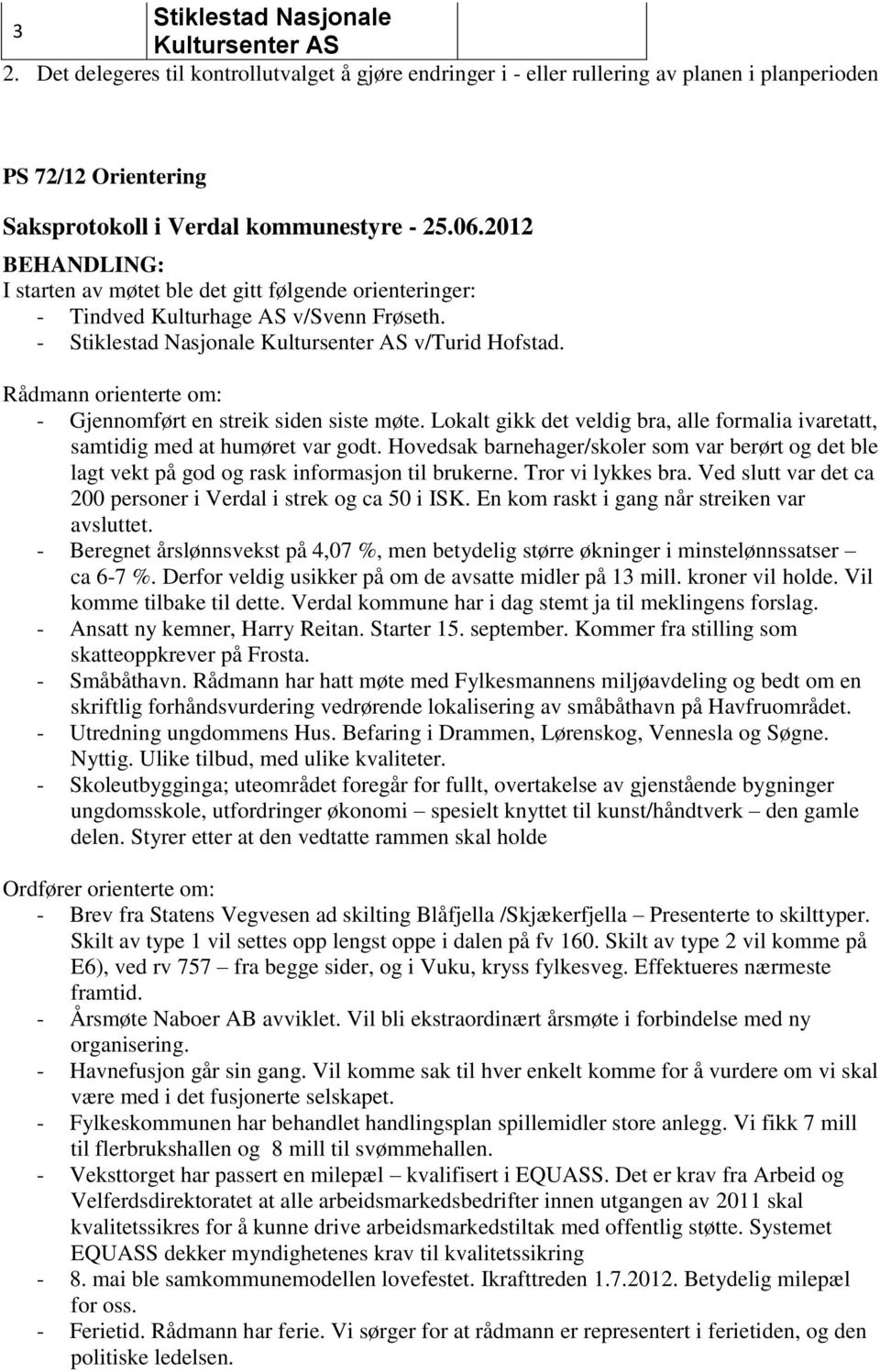 v/svenn Frøseth. - Stiklestad Nasjonale Kultursenter AS v/turid Hofstad. Rådmann orienterte om: - Gjennomført en streik siden siste møte.