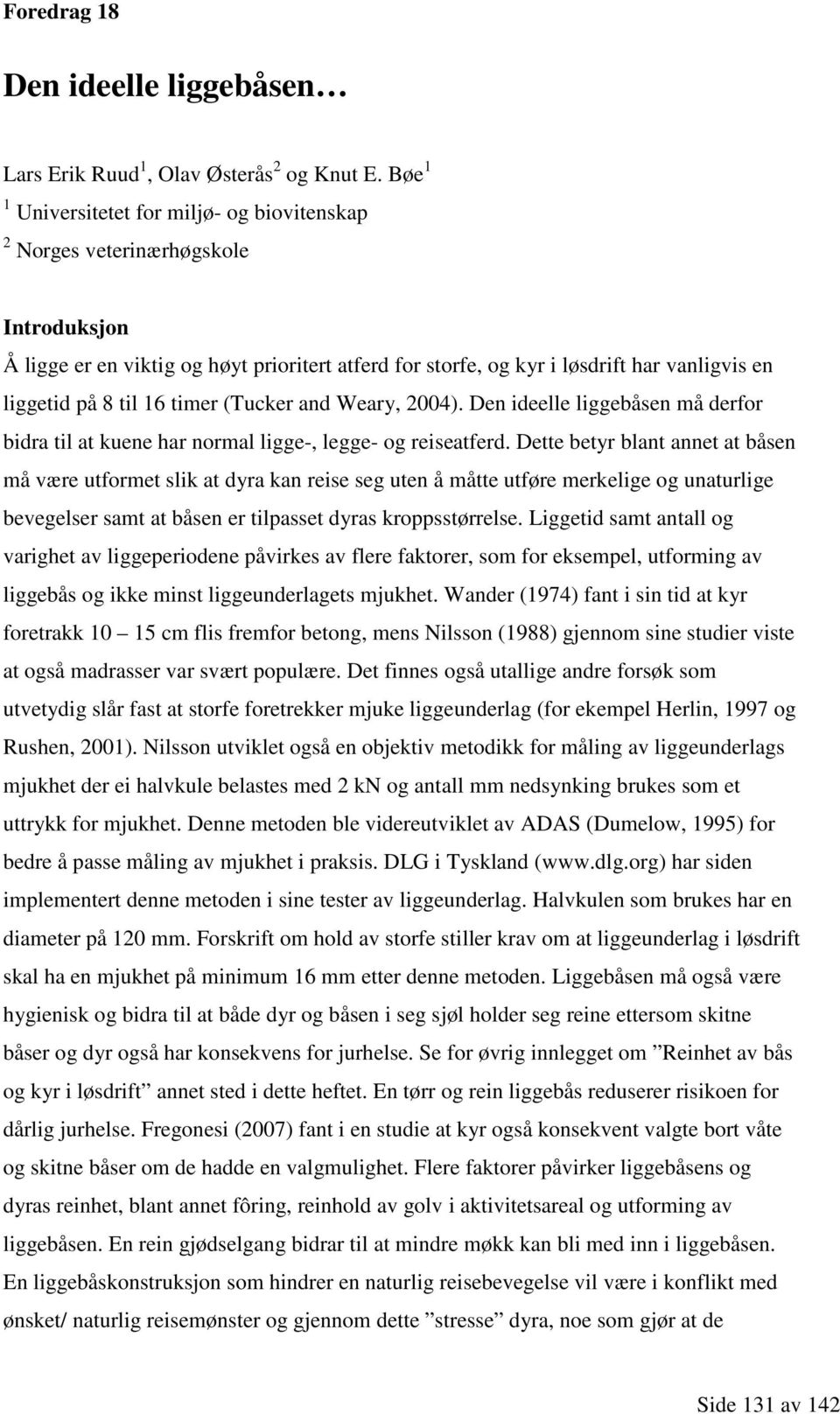 til 16 timer (Tucker and Weary, 2004). Den ideelle liggebåsen må derfor bidra til at kuene har normal ligge-, legge- og reiseatferd.