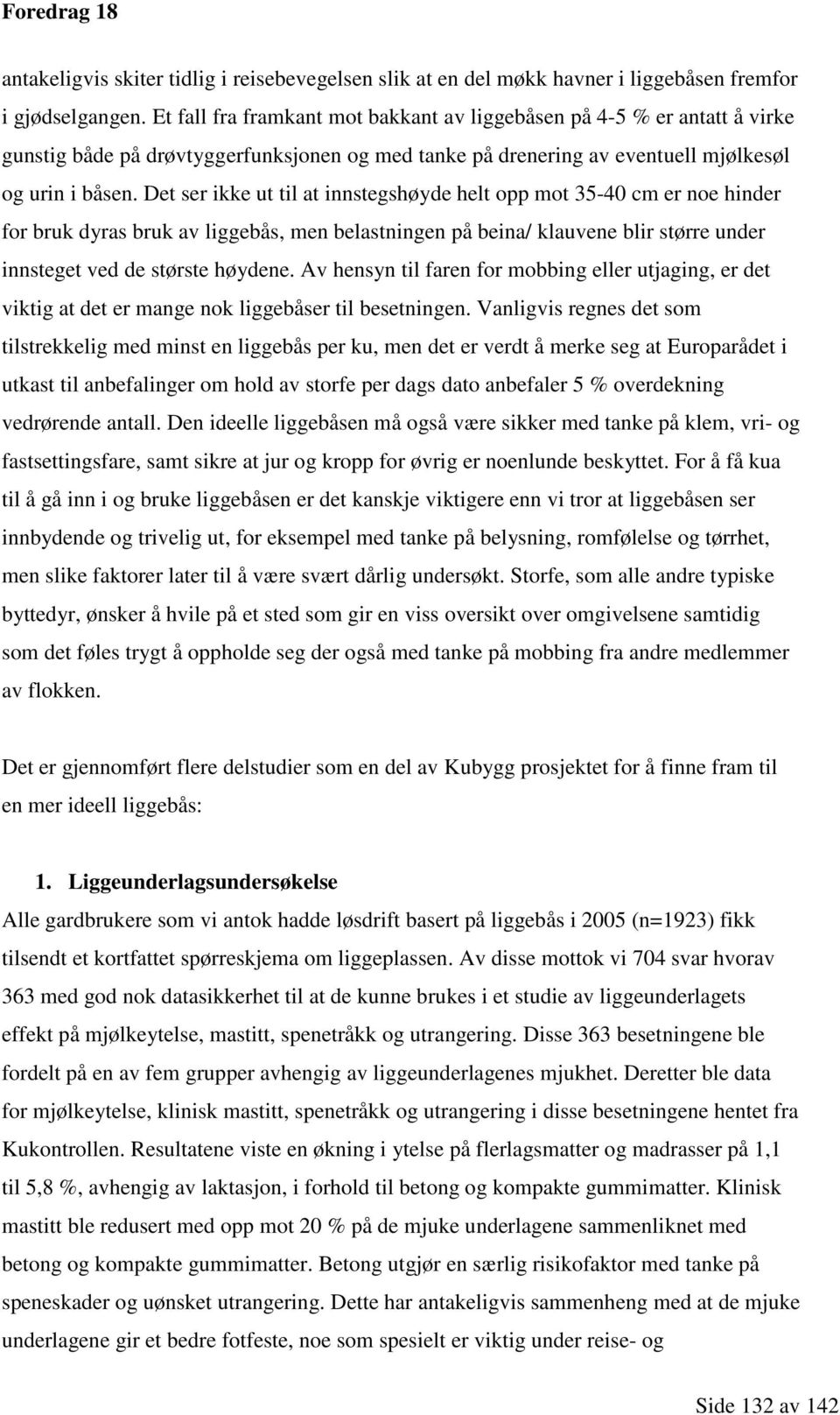 Det ser ikke ut til at innstegshøyde helt opp mot 35-40 cm er noe hinder for bruk dyras bruk av liggebås, men belastningen på beina/ klauvene blir større under innsteget ved de største høydene.