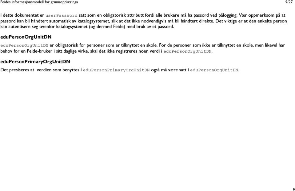 Det viktige er at den enkelte person kan autentisere seg ovenfor katalogsystemet (og dermed Feide) med bruk av et passord.