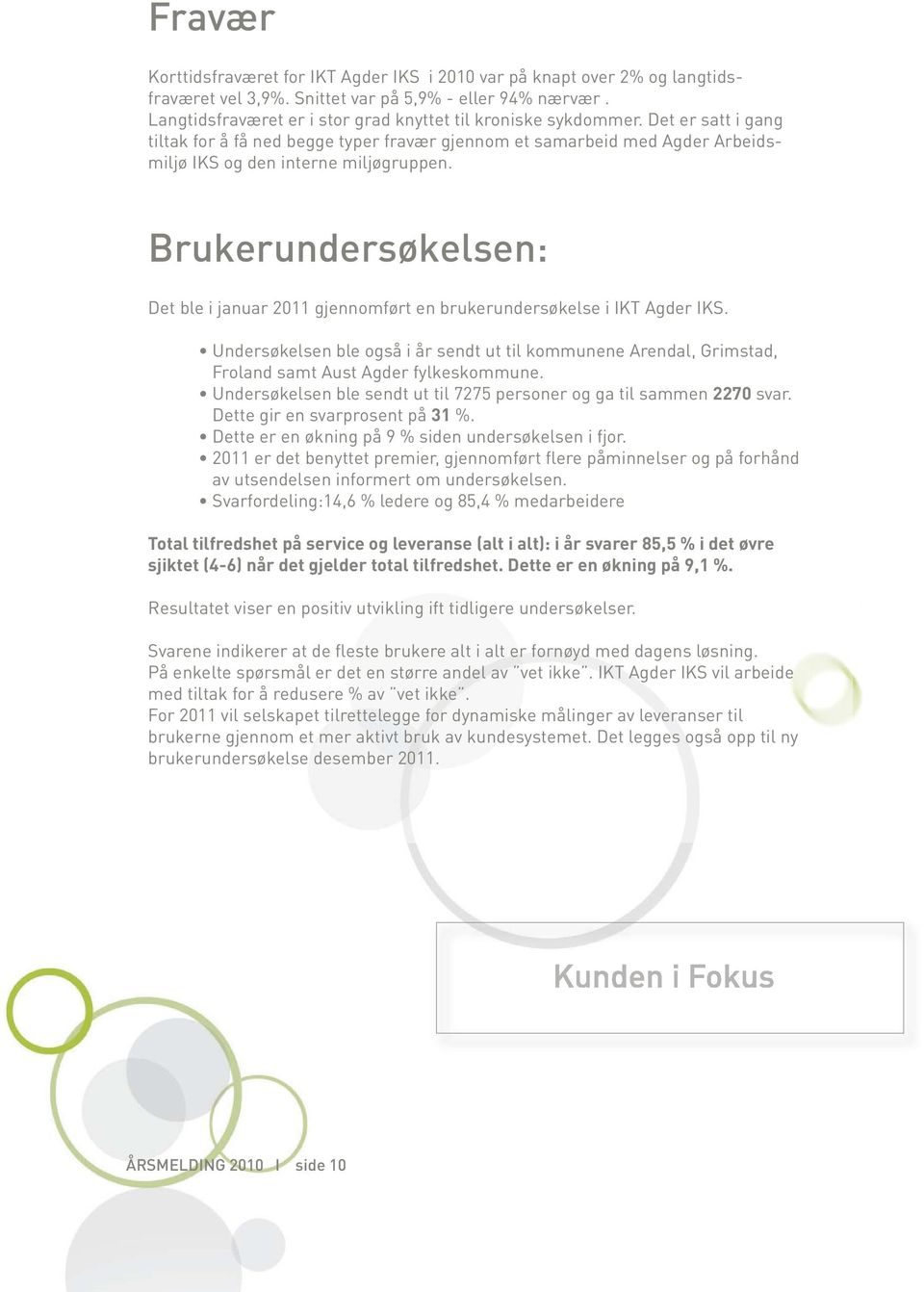 Brukerundersøkelsen: Det ble i januar 2011 gjennomført en brukerundersøkelse i IKT Agder IKS.