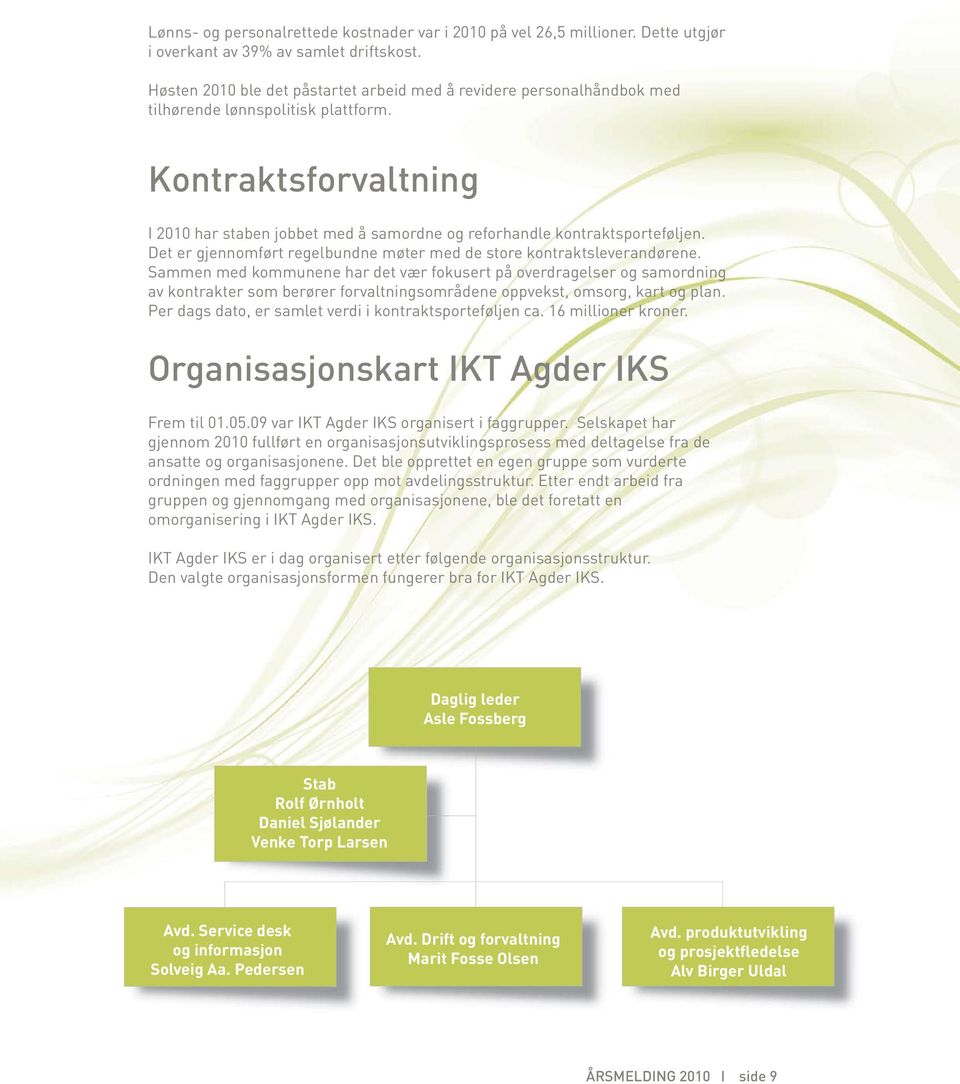 Kontraktsforvaltning I 2010 har staben jobbet med å samordne og reforhandle kontraktsporteføljen. Det er gjennomført regelbundne møter med de store kontraktsleverandørene.