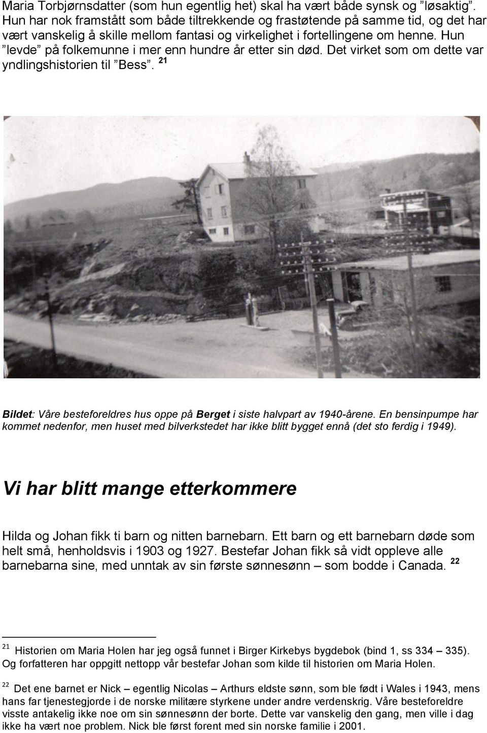 Hun levde på folkemunne i mer enn hundre år etter sin død. Det virket som om dette var yndlingshistorien til Bess. 21 Bildet: Våre besteforeldres hus oppe på Berget i siste halvpart av 1940-årene.