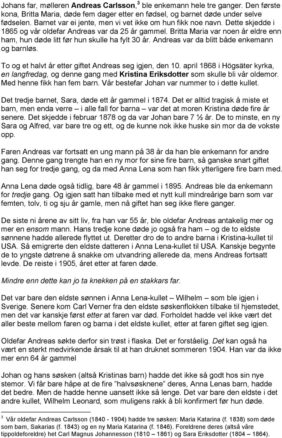 Britta Maria var noen år eldre enn ham, hun døde litt før hun skulle ha fylt 30 år. Andreas var da blitt både enkemann og barnløs. To og et halvt år etter giftet Andreas seg igjen, den 10.