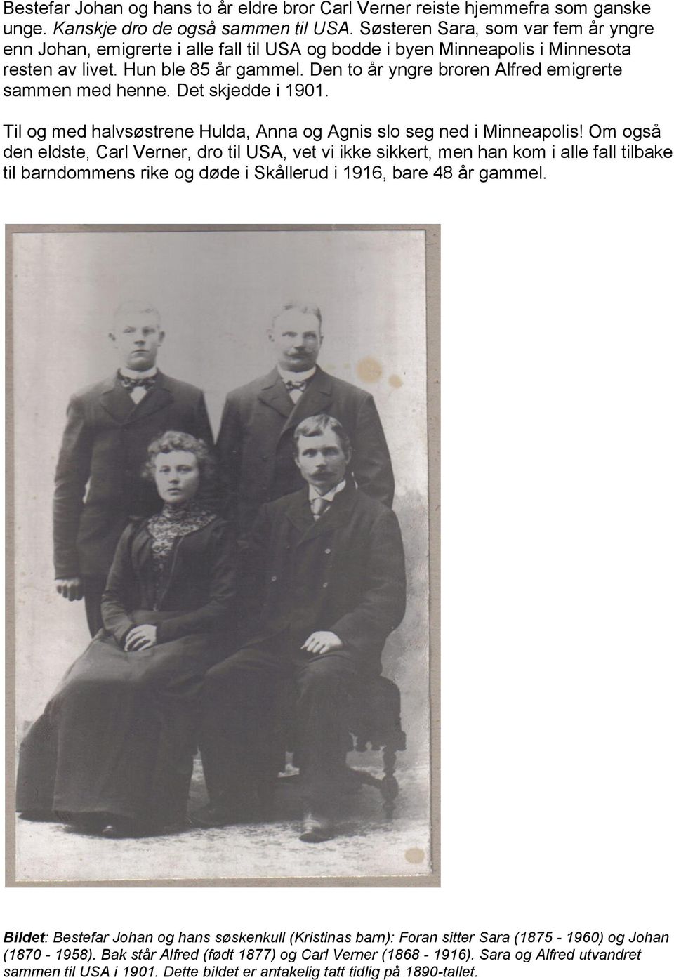 Den to år yngre broren Alfred emigrerte sammen med henne. Det skjedde i 1901. Til og med halvsøstrene Hulda, Anna og Agnis slo seg ned i Minneapolis!