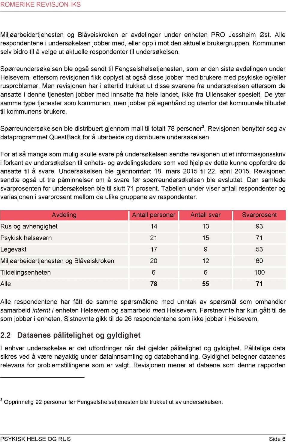 Spørreundersøkelsen ble også sendt til Fengselshelsetjenesten, som er den siste avdelingen under Helsevern, ettersom revisjonen fikk opplyst at også disse jobber med brukere med psykiske og/eller