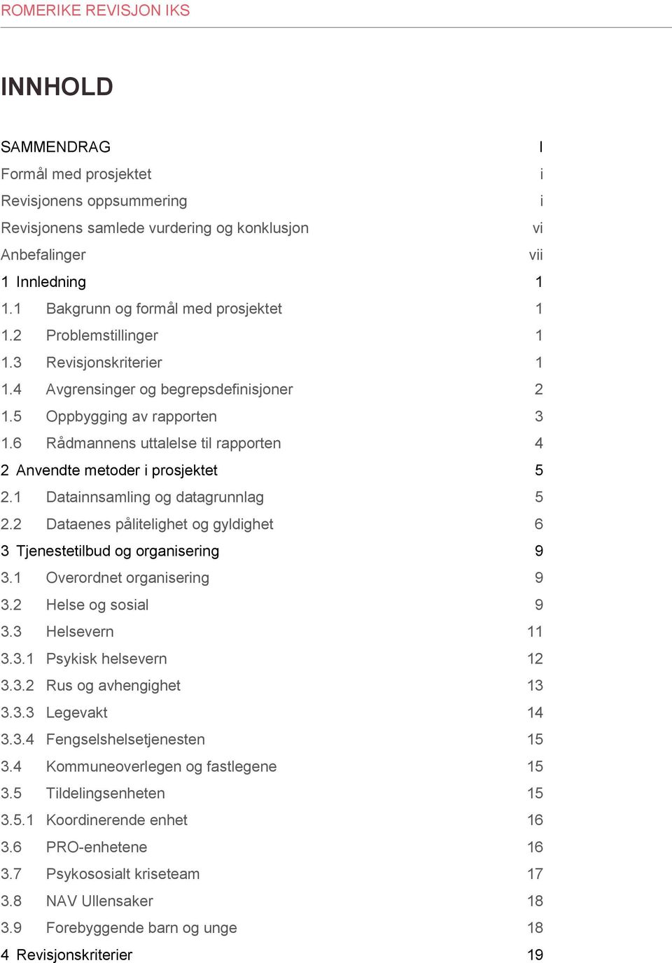 1 Datainnsamling og datagrunnlag 5 2.2 Dataenes pålitelighet og gyldighet 6 3 Tjenestetilbud og organisering 9 3.1 Overordnet organisering 9 3.2 Helse og sosial 9 3.3 Helsevern 11 3.3.1 Psykisk helsevern 12 3.