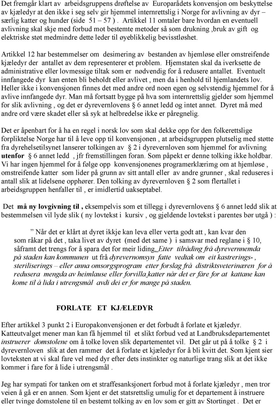 Artikkel 11 omtaler bare hvordan en eventuell avlivning skal skje med forbud mot bestemte metoder så som drukning,bruk av gift og elektriske støt medmindre dette leder til øyeblikkelig bevisstløshet.