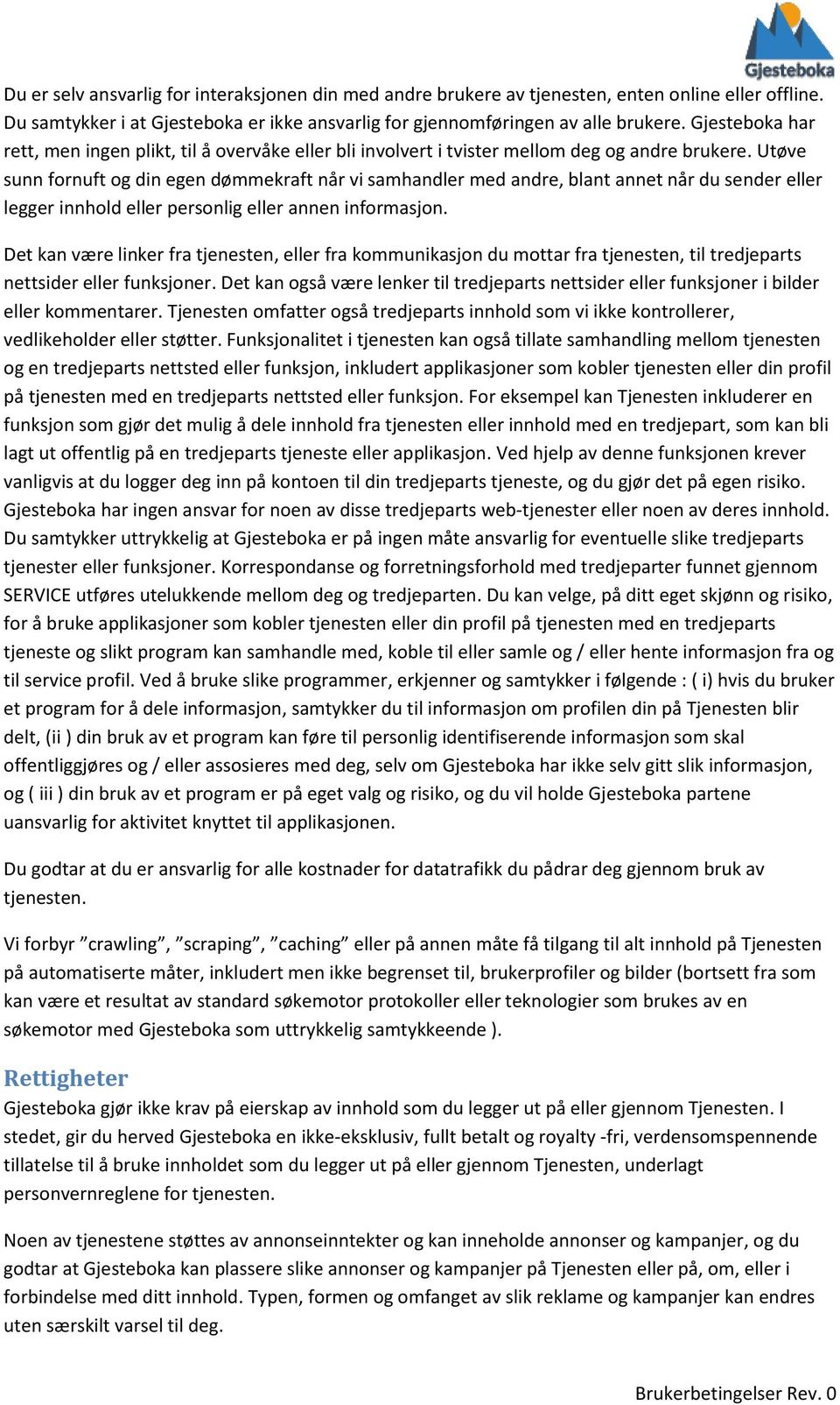 Utøve sunn fornuft og din egen dømmekraft når vi samhandler med andre, blant annet når du sender eller legger innhold eller personlig eller annen informasjon.