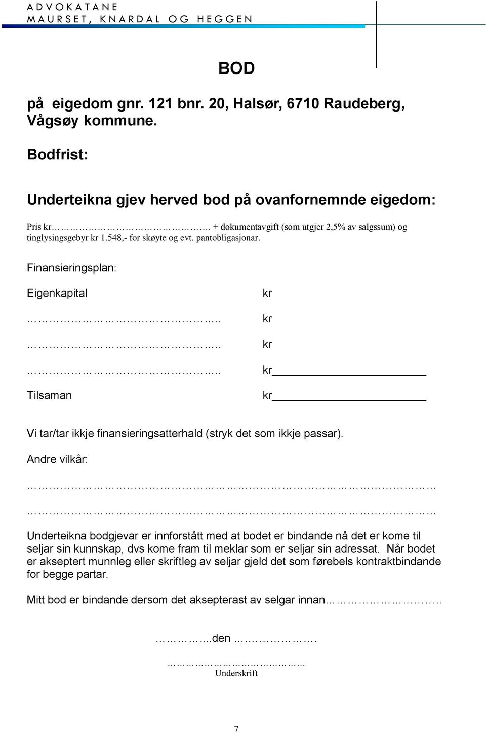 Andre vilkår: Underteikna bodgjevar er innforstått med at bodet er bindande nå det er kome til seljar sin kunnskap, dvs kome fram til meklar som er seljar sin adressat.