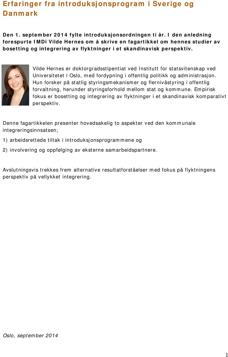 Vilde Hernes er doktorgradsstipentiat ved Institutt for statsvitenskap ved Universitetet i Oslo, med fordypning i offentlig politikk og administrasjon.