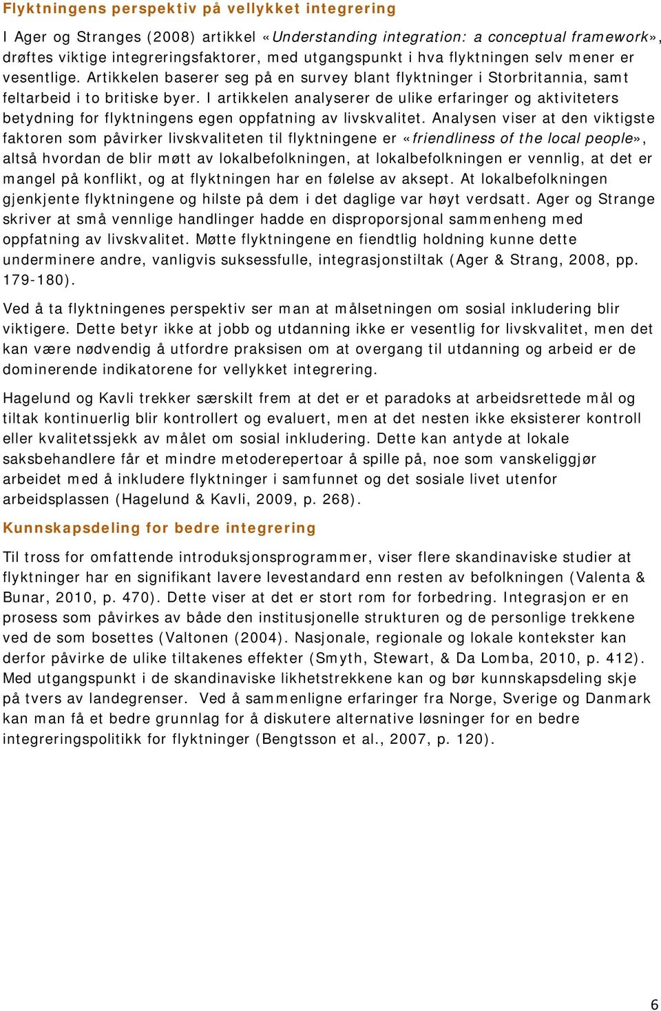 I artikkelen analyserer de ulike erfaringer og aktiviteters betydning for flyktningens egen oppfatning av livskvalitet.