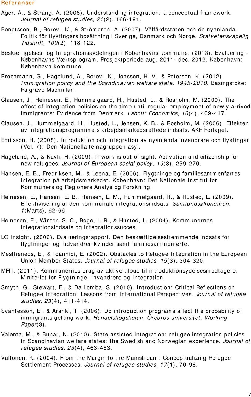 Beskæftigelses- og Integrationsavdelingen i Københavns kommune. (2013). Evaluering - Københavns Værtsprogram. Prosjektperiode aug. 2011- dec. 2012. København: København kommune. Brochmann, G.