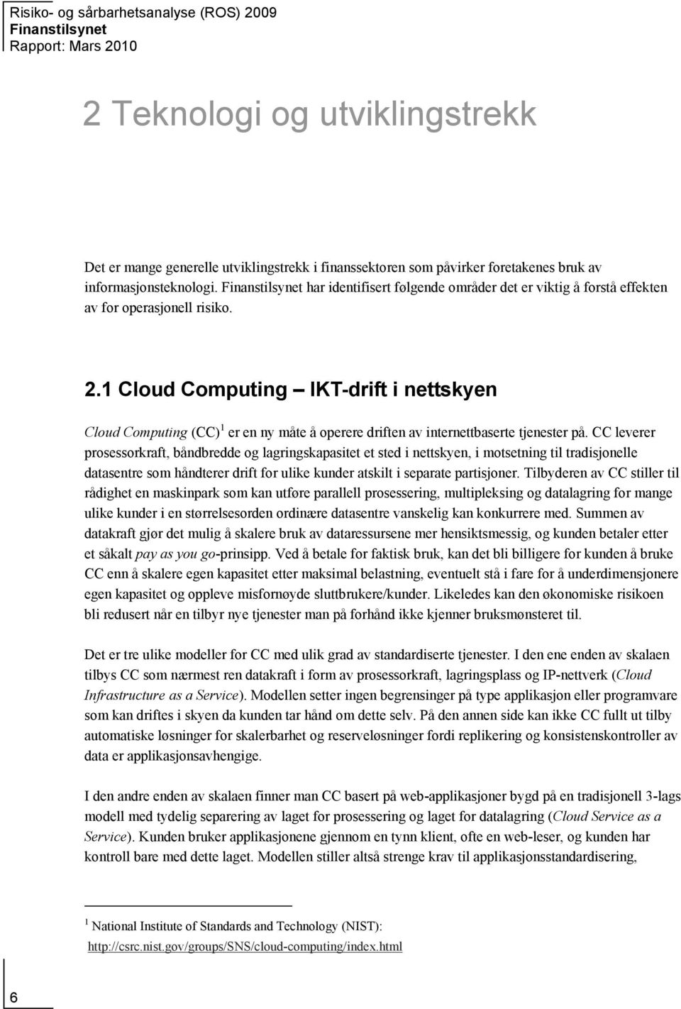 1 Cloud Computing IKT-drift i nettskyen Cloud Computing (CC) 1 er en ny måte å operere driften av internettbaserte tjenester på.