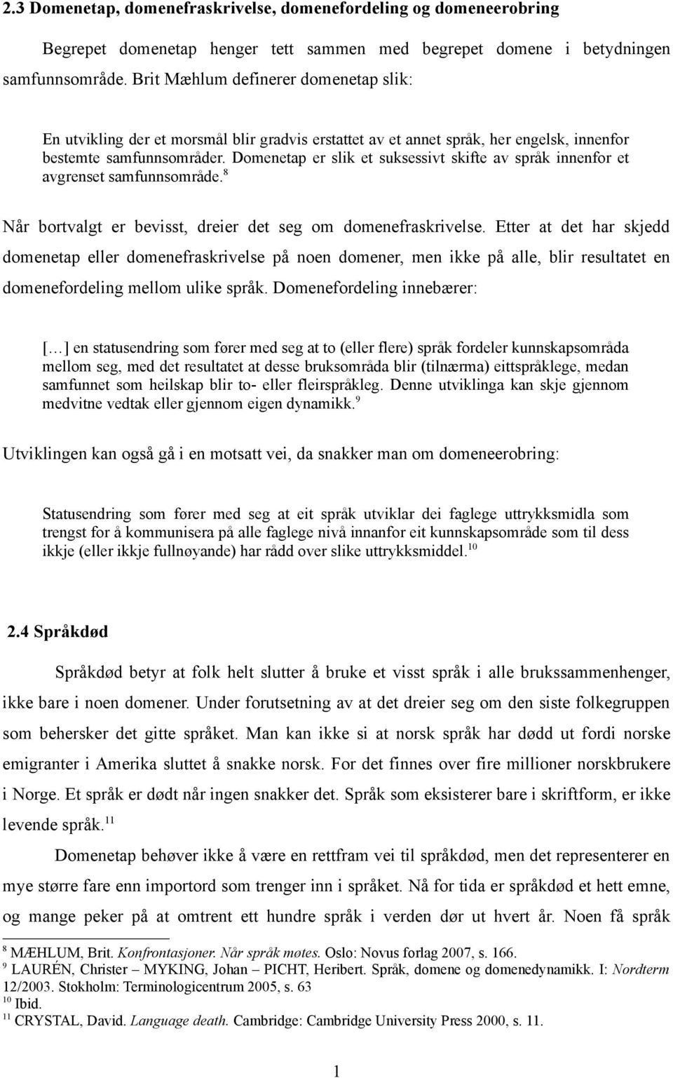 Domenetap er slik et suksessivt skifte av språk innenfor et avgrenset samfunnsområde. 8 Når bortvalgt er bevisst, dreier det seg om domenefraskrivelse.