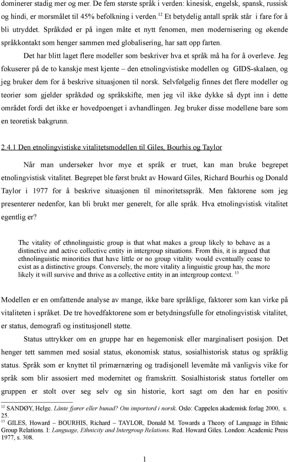 Språkdød er på ingen måte et nytt fenomen, men modernisering og økende språkkontakt som henger sammen med globalisering, har satt opp farten.