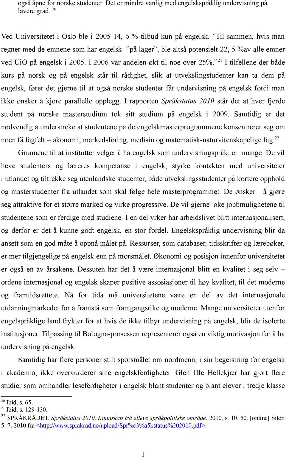 21 I tilfellene der både kurs på norsk og på engelsk står til rådighet, slik at utvekslingstudenter kan ta dem på engelsk, fører det gjerne til at også norske studenter får undervisning på engelsk