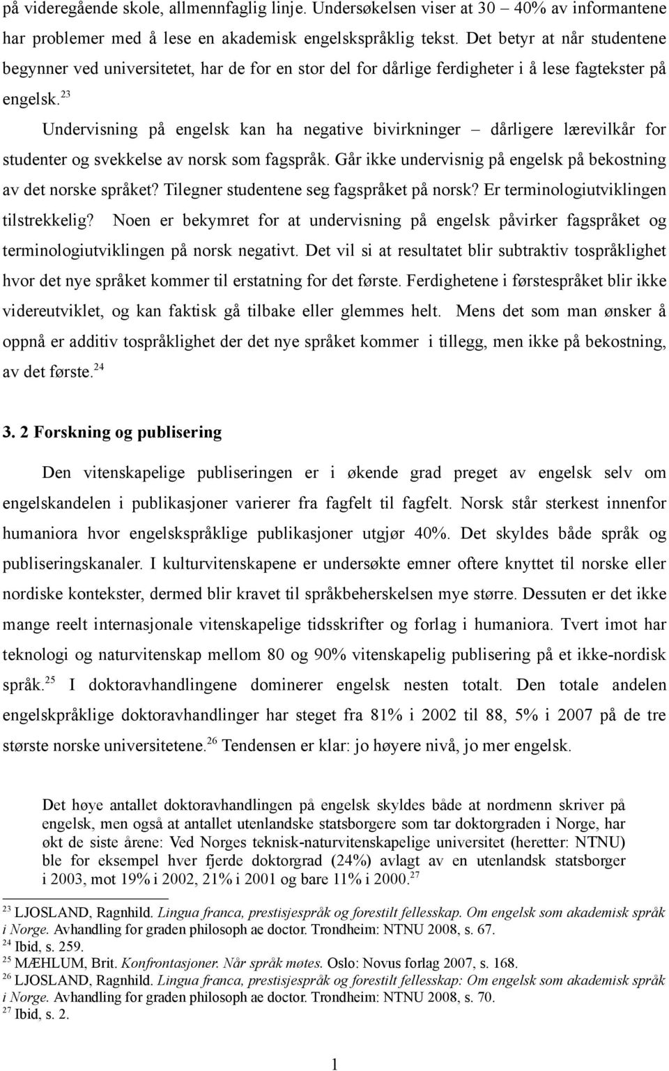 23 Undervisning på engelsk kan ha negative bivirkninger dårligere lærevilkår for studenter og svekkelse av norsk som fagspråk. Går ikke undervisnig på engelsk på bekostning av det norske språket?