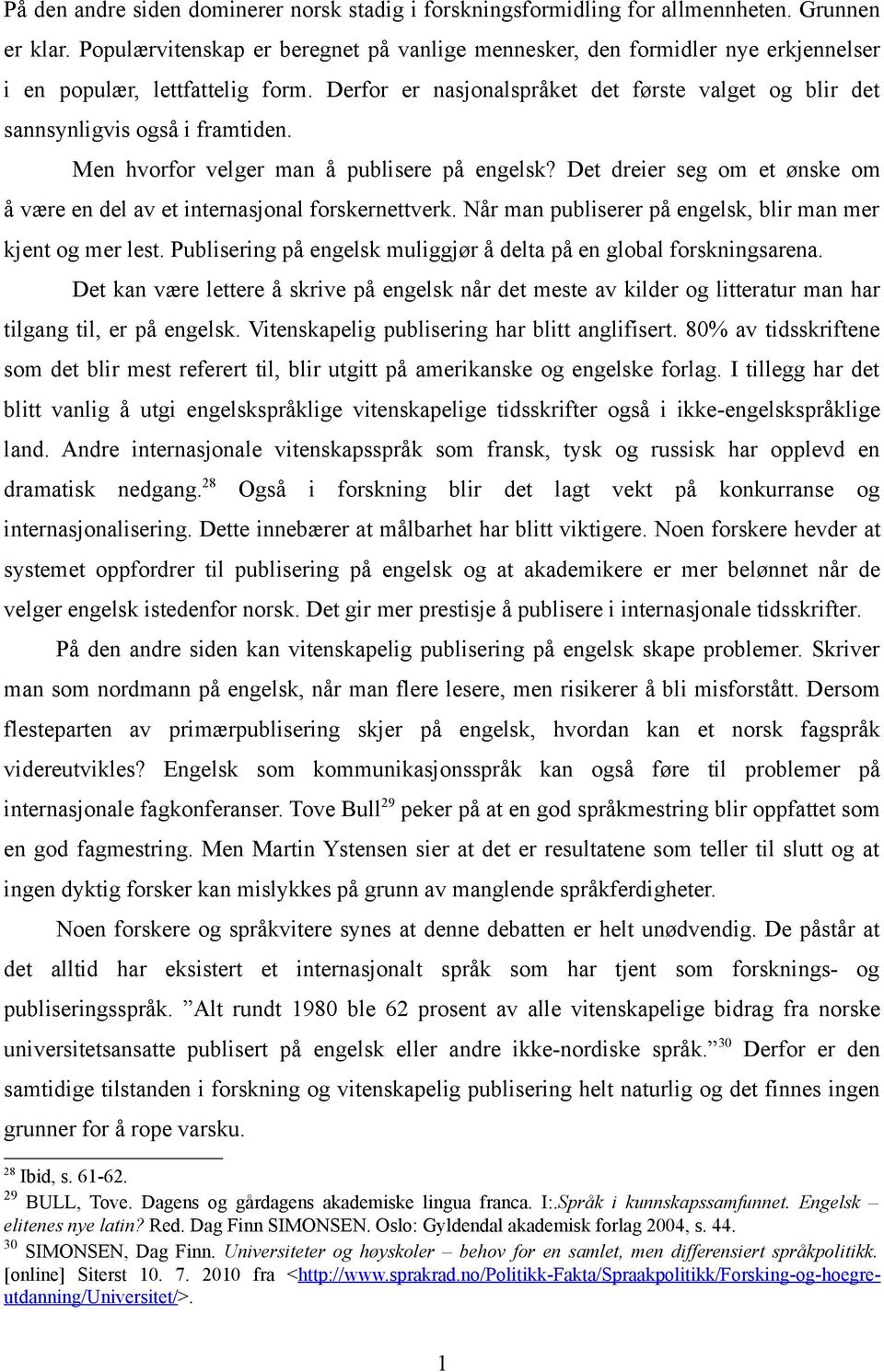 Derfor er nasjonalspråket det første valget og blir det sannsynligvis også i framtiden. Men hvorfor velger man å publisere på engelsk?