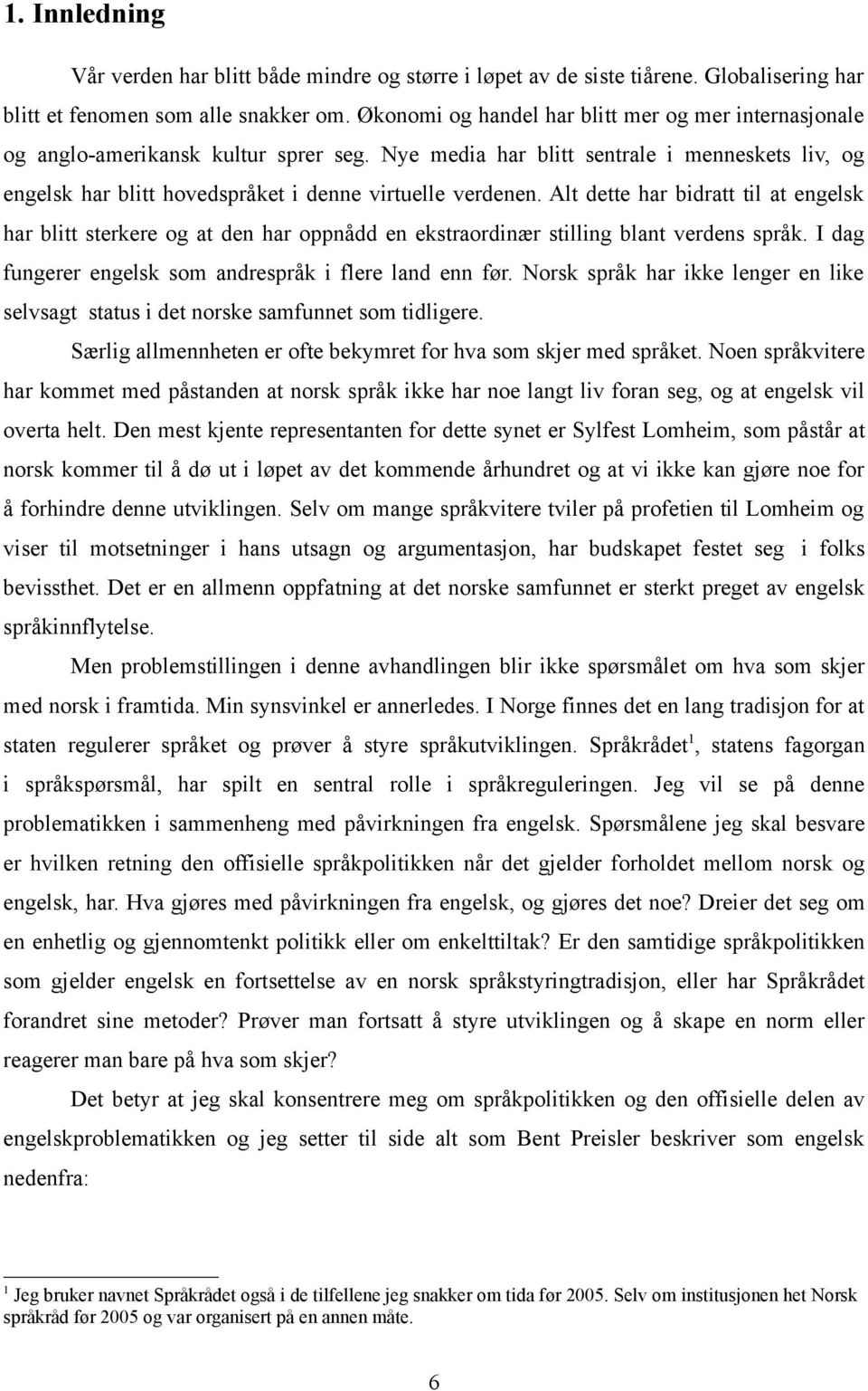 Alt dette har bidratt til at engelsk har blitt sterkere og at den har oppnådd en ekstraordinær stilling blant verdens språk. I dag fungerer engelsk som andrespråk i flere land enn før.