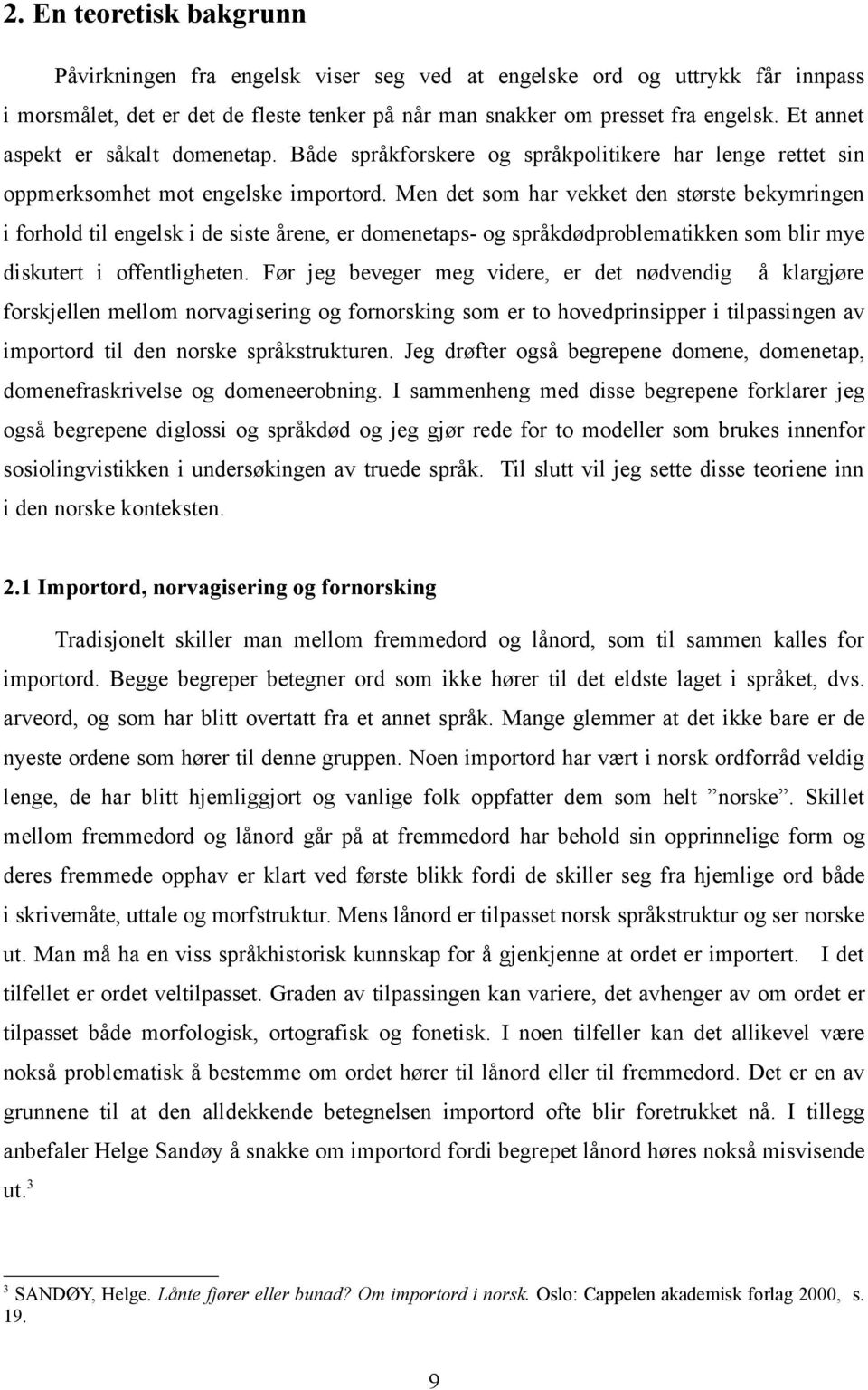 Men det som har vekket den største bekymringen i forhold til engelsk i de siste årene, er domenetaps- og språkdødproblematikken som blir mye diskutert i offentligheten.