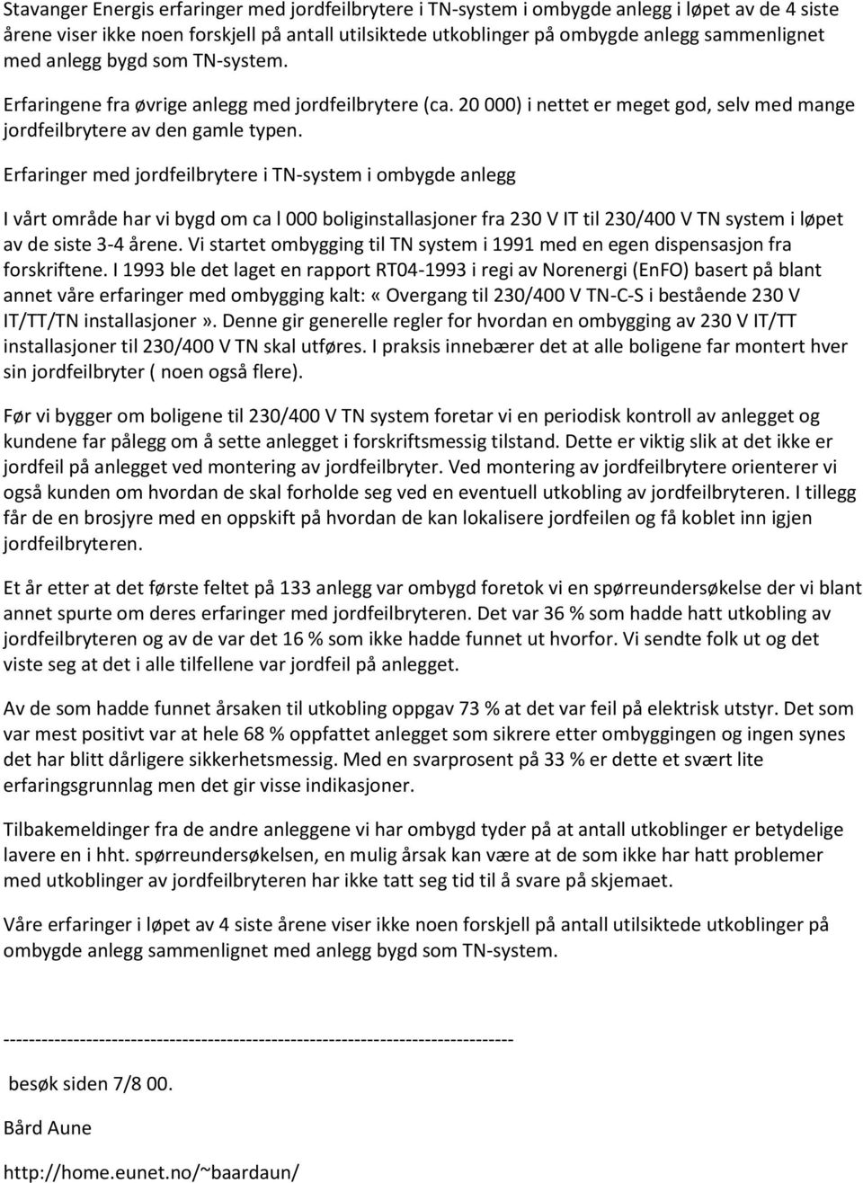 Erfaringer med jordfeilbrytere i TN-system i ombygde anlegg I vårt område har vi bygd om ca l 000 boliginstallasjoner fra 230 V IT til 230/400 V TN system i løpet av de siste 3-4 årene.