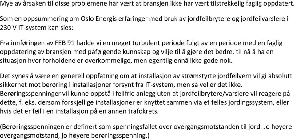 periode med en faglig oppdatering av bransjen med påfølgende kunnskap og vilje til å gjøre det bedre, til nå å ha en situasjon hvor forholdene er overkommelige, men egentlig ennå ikke gode nok.