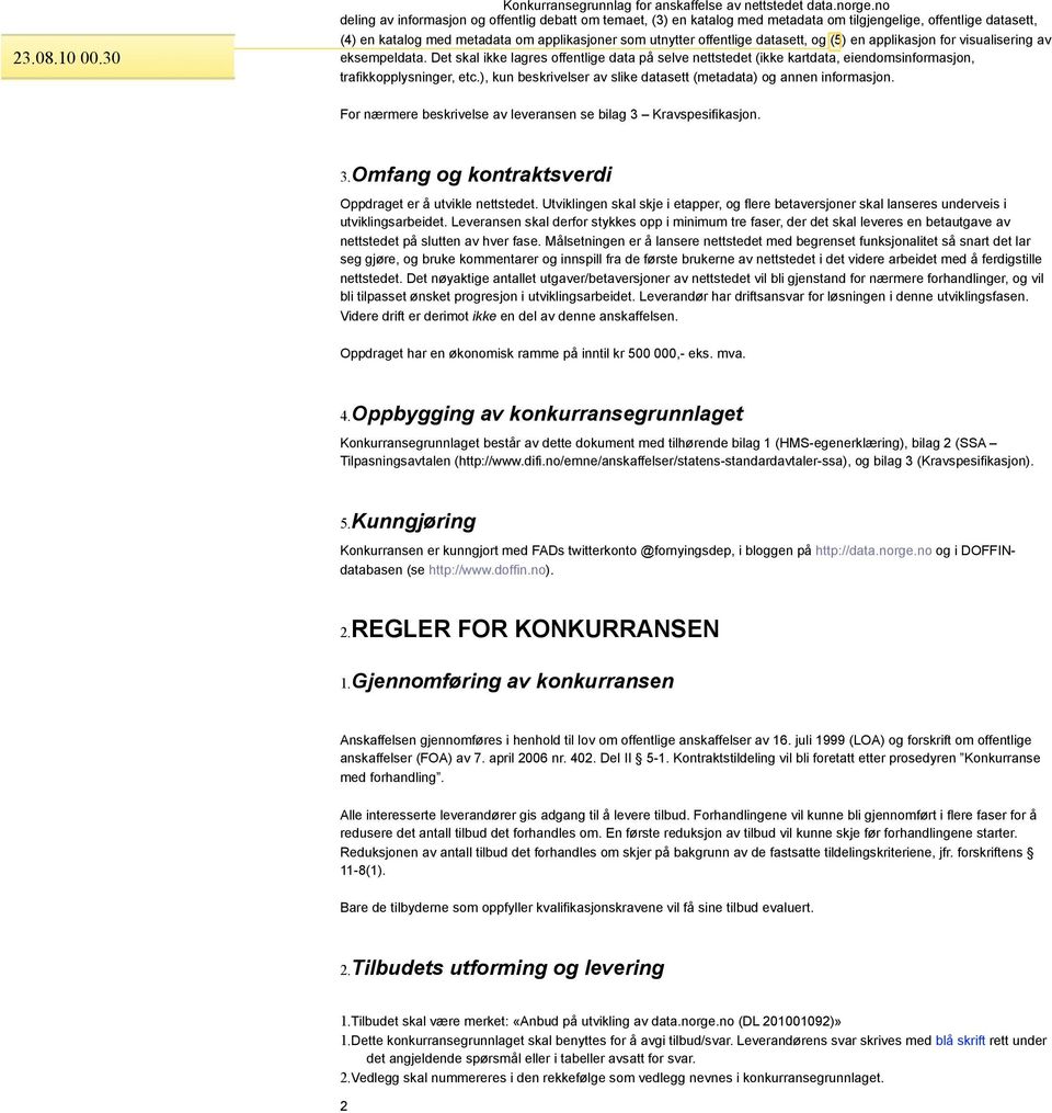 datasett, og (5) en applikasjon for visualisering av eksempeldata. Det skal ikke lagres offentlige data på selve nettstedet (ikke kartdata, eiendomsinformasjon, trafikkopplysninger, etc.