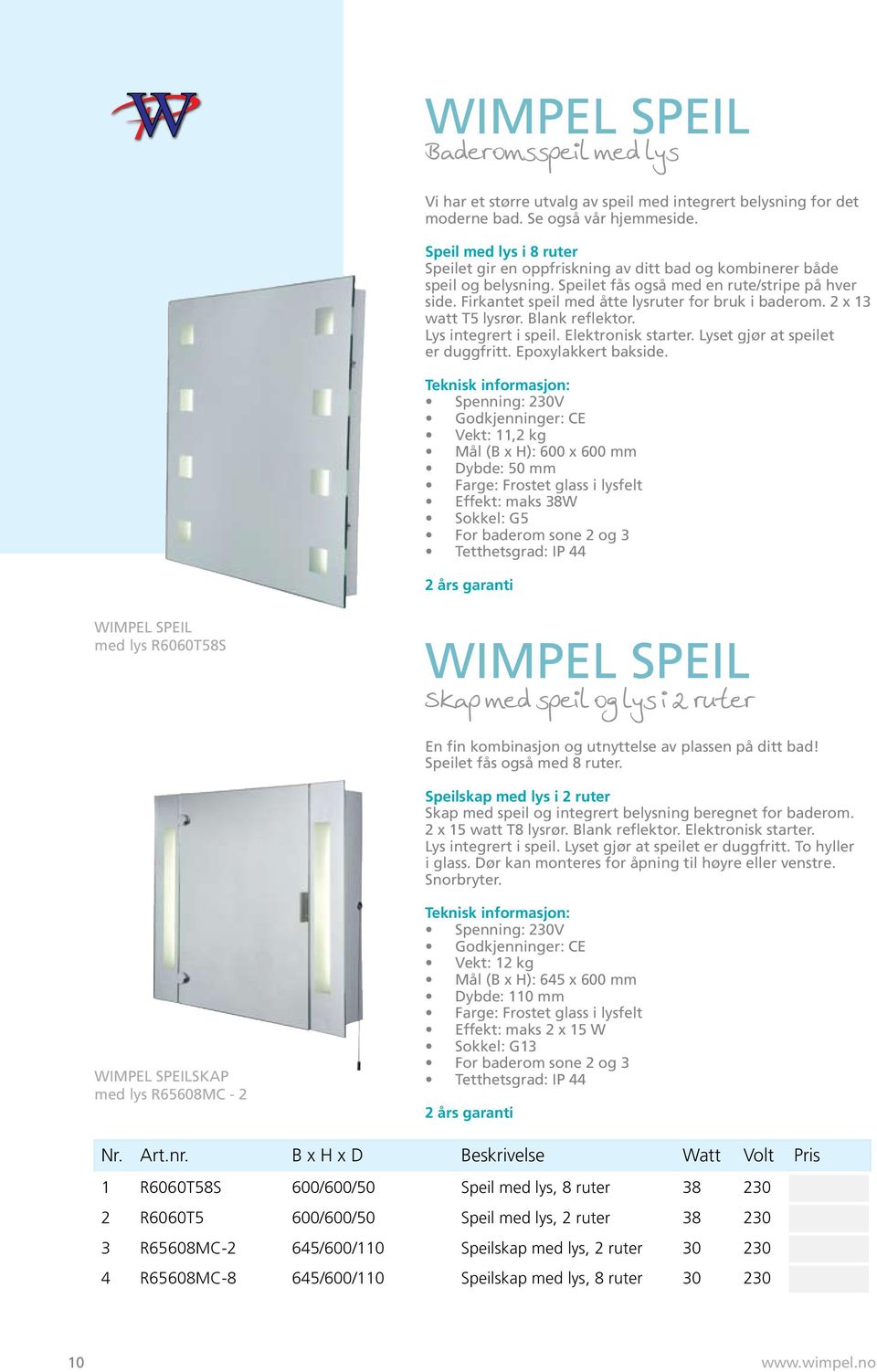 Firkantet speil med åtte lysruter for bruk i baderom. 2 x 13 watt T5 lysrør. Blank reflektor. Lys integrert i speil. Elektronisk starter. Lyset gjør at speilet er duggfritt. Epoxylakkert bakside.