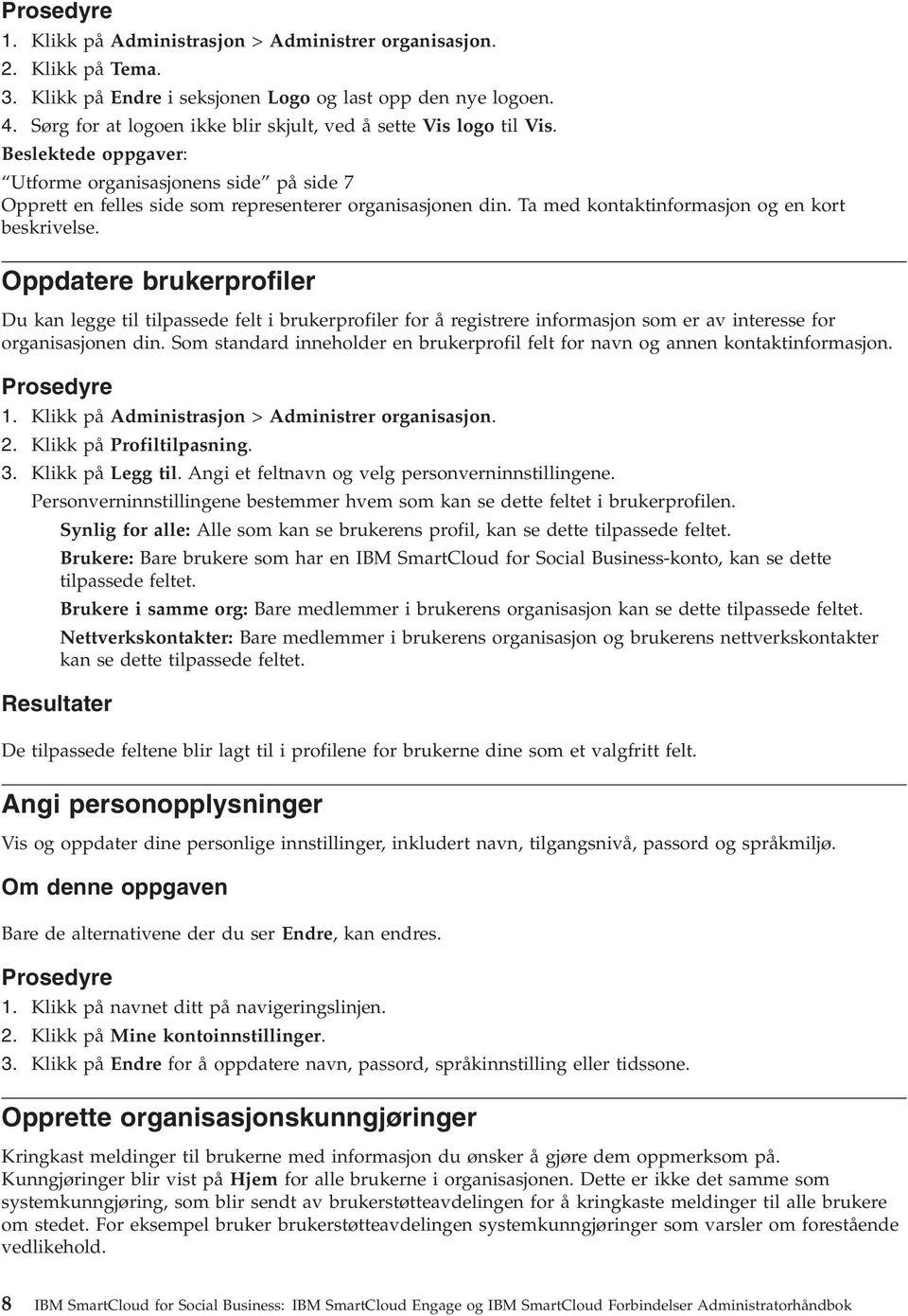 Ta med kontaktinformasjon og en kort beskrivelse. Oppdatere brukerprofiler Du kan legge til tilpassede felt i brukerprofiler for å registrere informasjon som er av interesse for organisasjonen din.