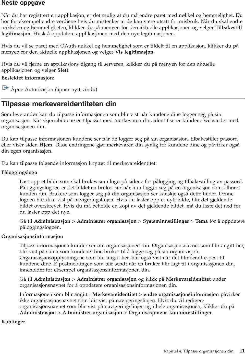 Hvis du vil se paret med OAuth-nøkkel og hemmelighet som er tildelt til en applikasjon, klikker du på menyen for den aktuelle applikasjonen og velger Vis legitimasjon.