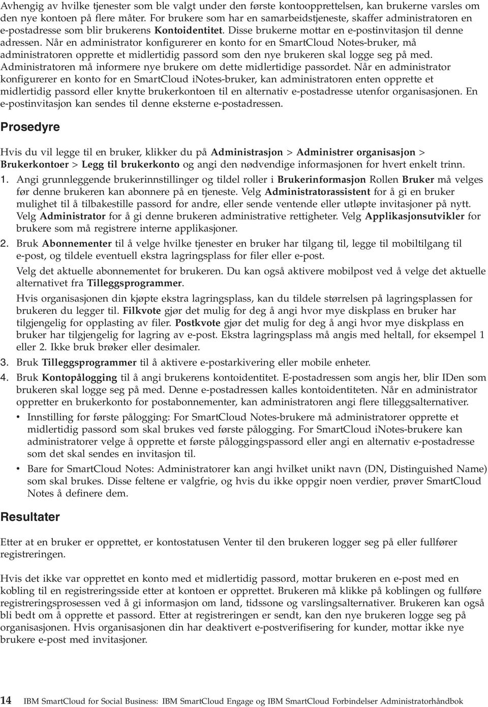 Når en administrator konfigurerer en konto for en SmartCloud Notes-bruker, må administratoren opprette et midlertidig passord som den nye brukeren skal logge seg på med.