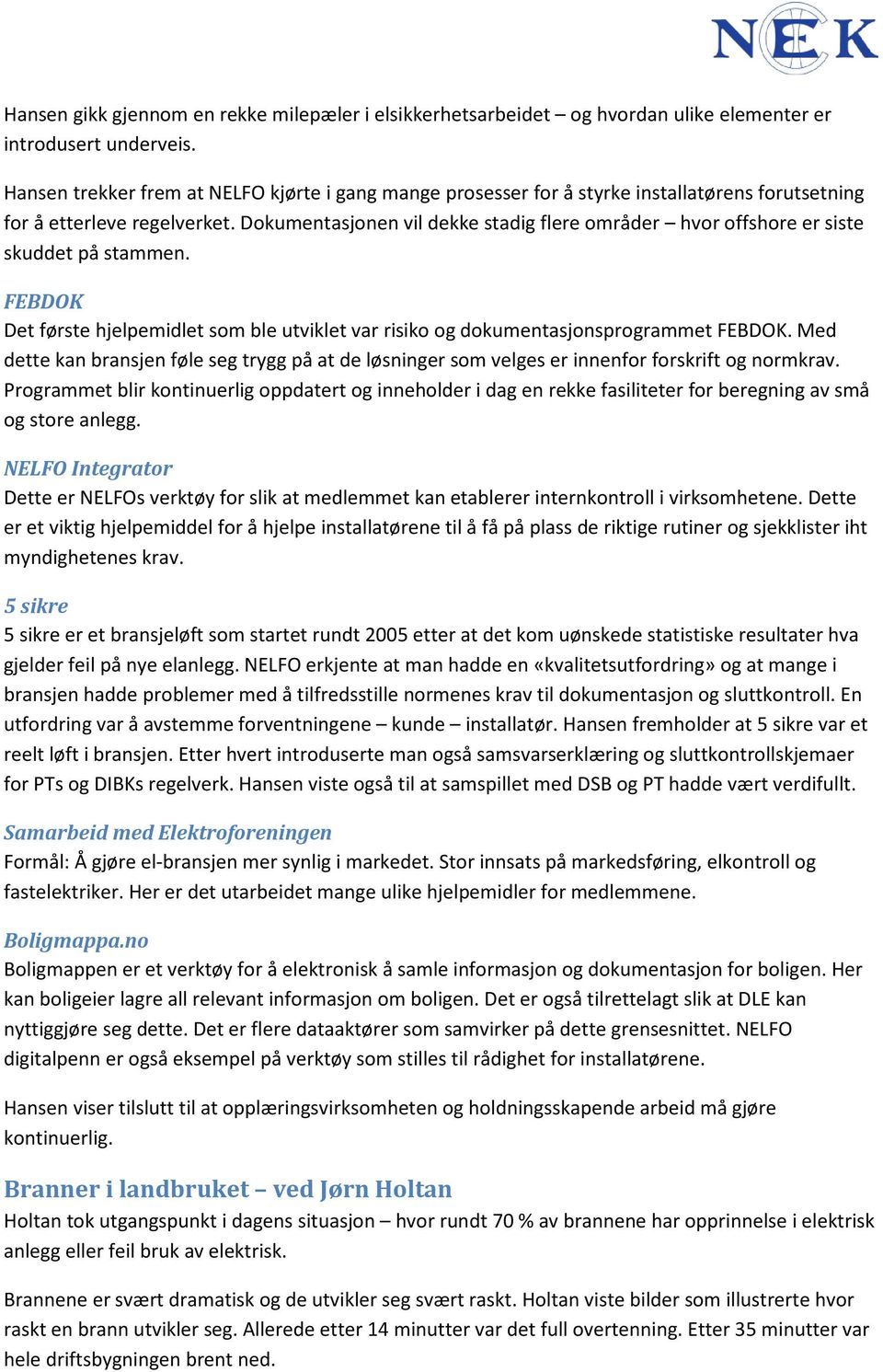 Dokumentasjonen vil dekke stadig flere områder hvor offshore er siste skuddet på stammen. FEBDOK Det første hjelpemidlet som ble utviklet var risiko og dokumentasjonsprogrammet FEBDOK.